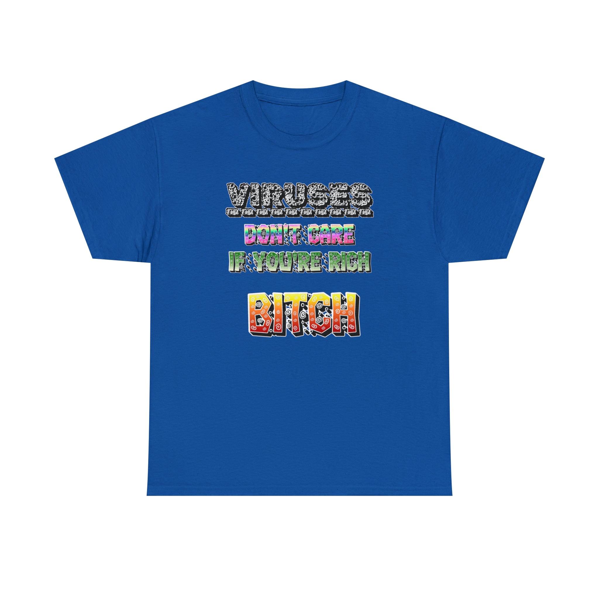 Viruses Don't care if you're rich bitch - T-Shirt - Witty Twisters Fashions