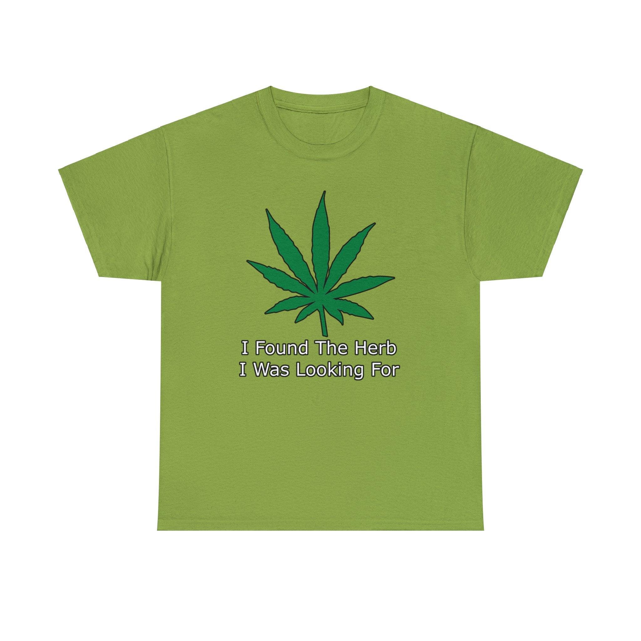 I Found The Herb I Was Looking For - T-Shirt - Witty Twisters Fashions