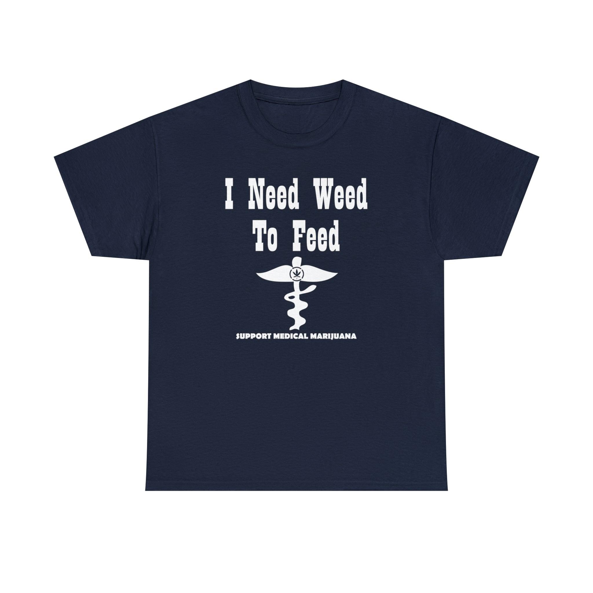 I Need Weed To Feed Support Medical Marijuana - T-Shirt - Witty Twisters Fashions