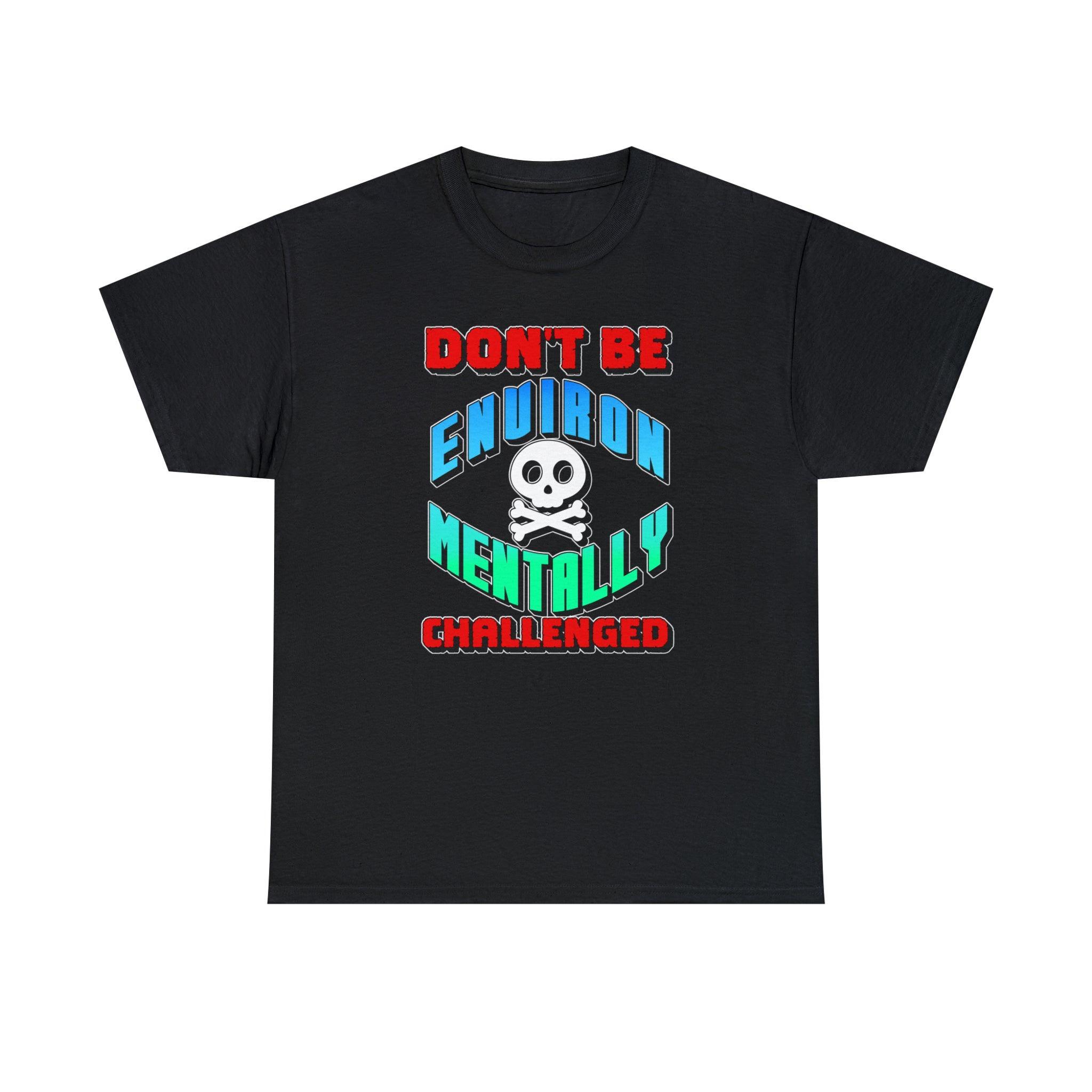 Don't Be Environmentally Challenged - T-Shirt - Witty Twisters Fashions