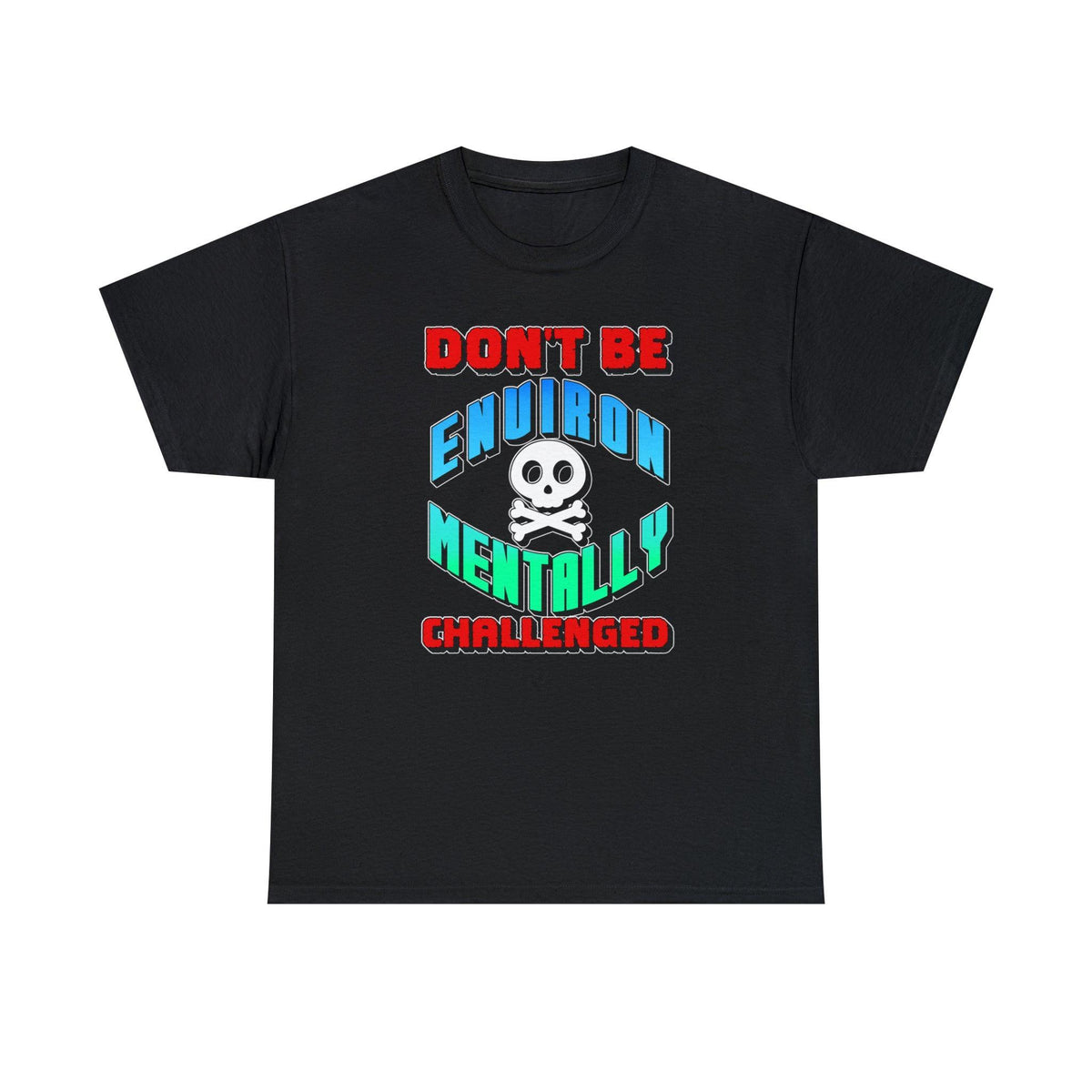 Don't Be Environmentally Challenged - T-Shirt - Witty Twisters Fashions