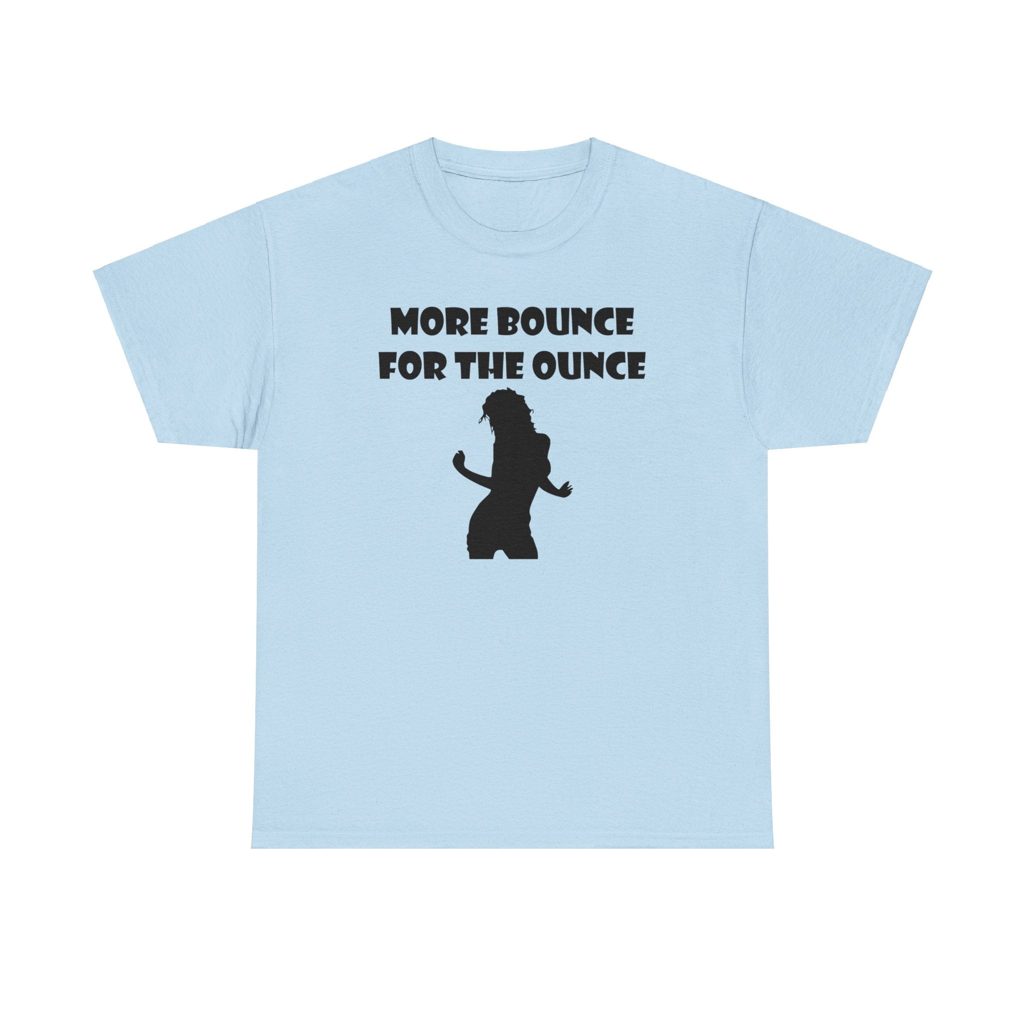 More Bounce For The Ounce - T-Shirt