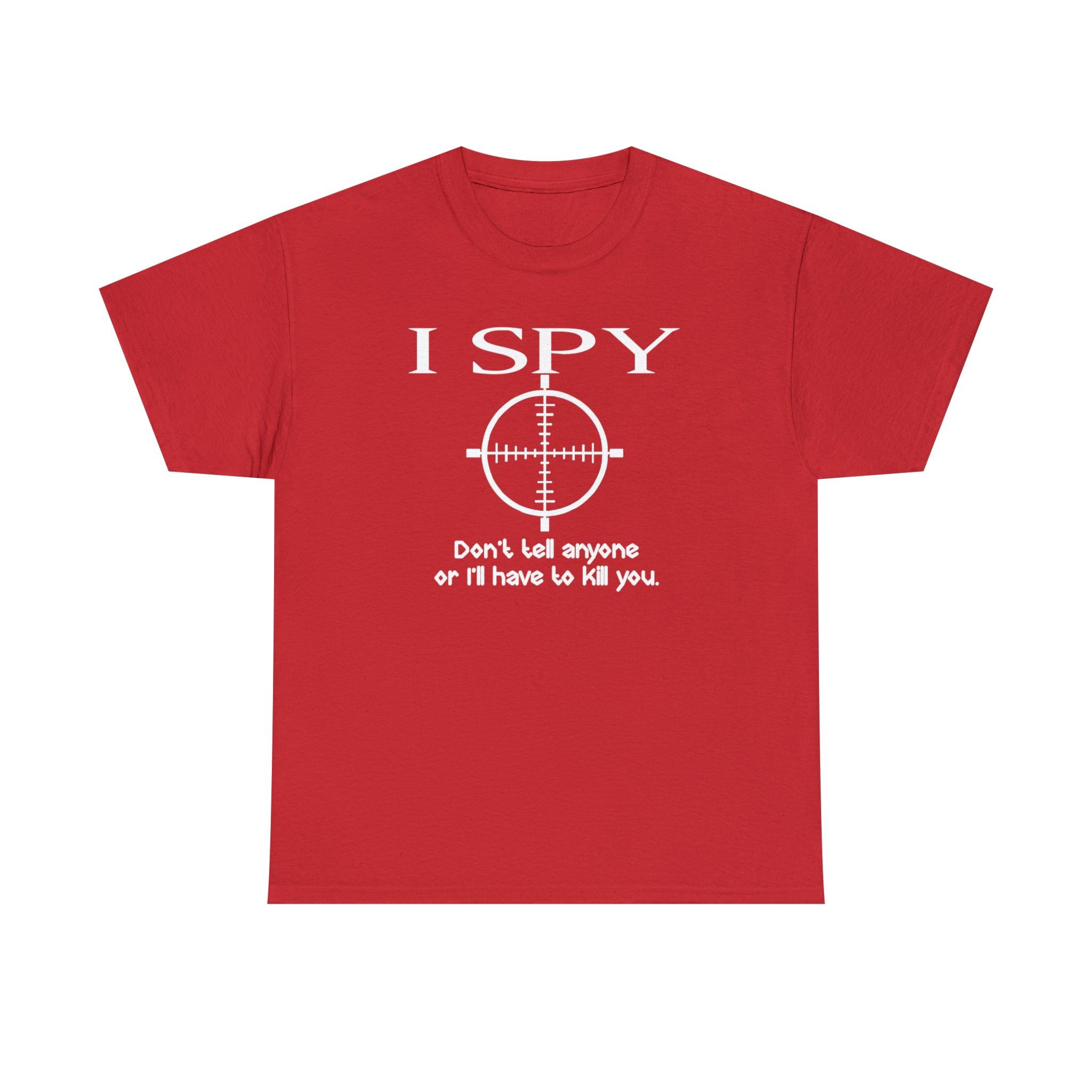 I Spy Don't Tell Anyone Or I'll Have To Kill You - T-Shirt - Witty Twisters Fashions