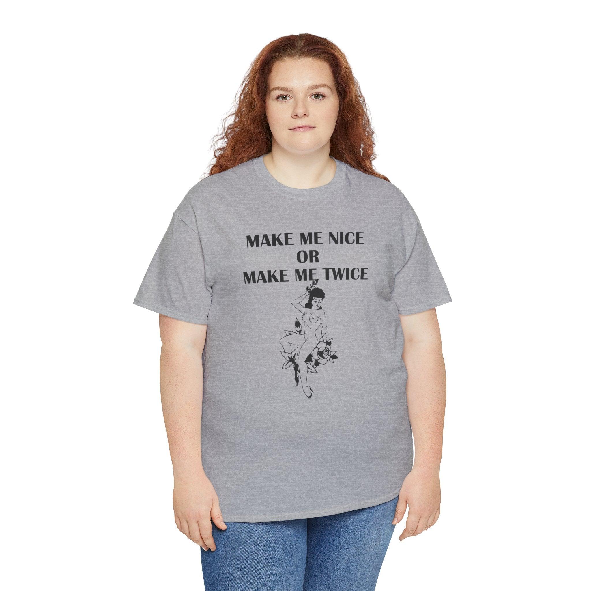 Make Me Nice Or Make Me Twice - T-Shirt - Witty Twisters Fashions