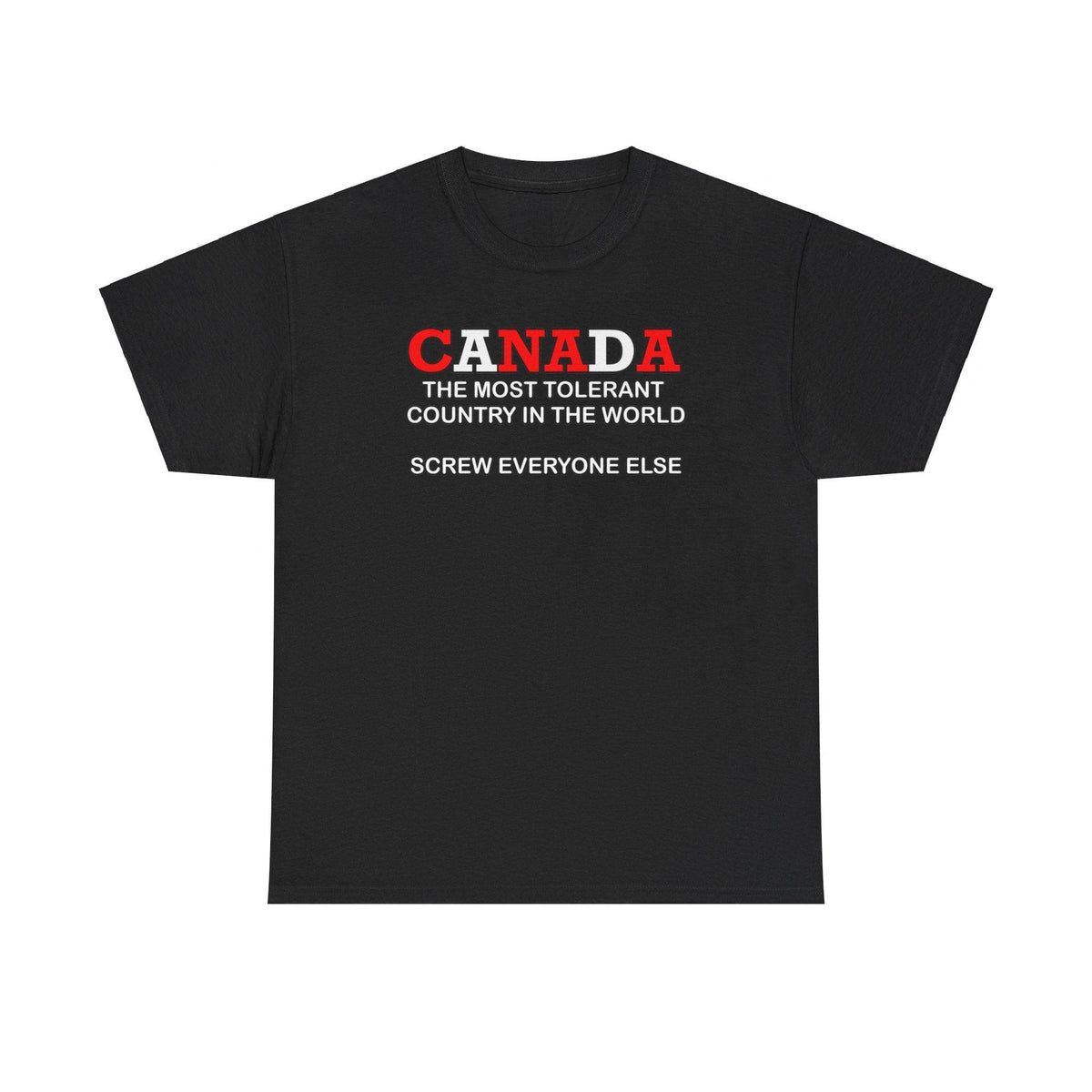 Canada The Most Tolerant Country In The World Screw Everyone Else - T-Shirt - Witty Twisters Fashions