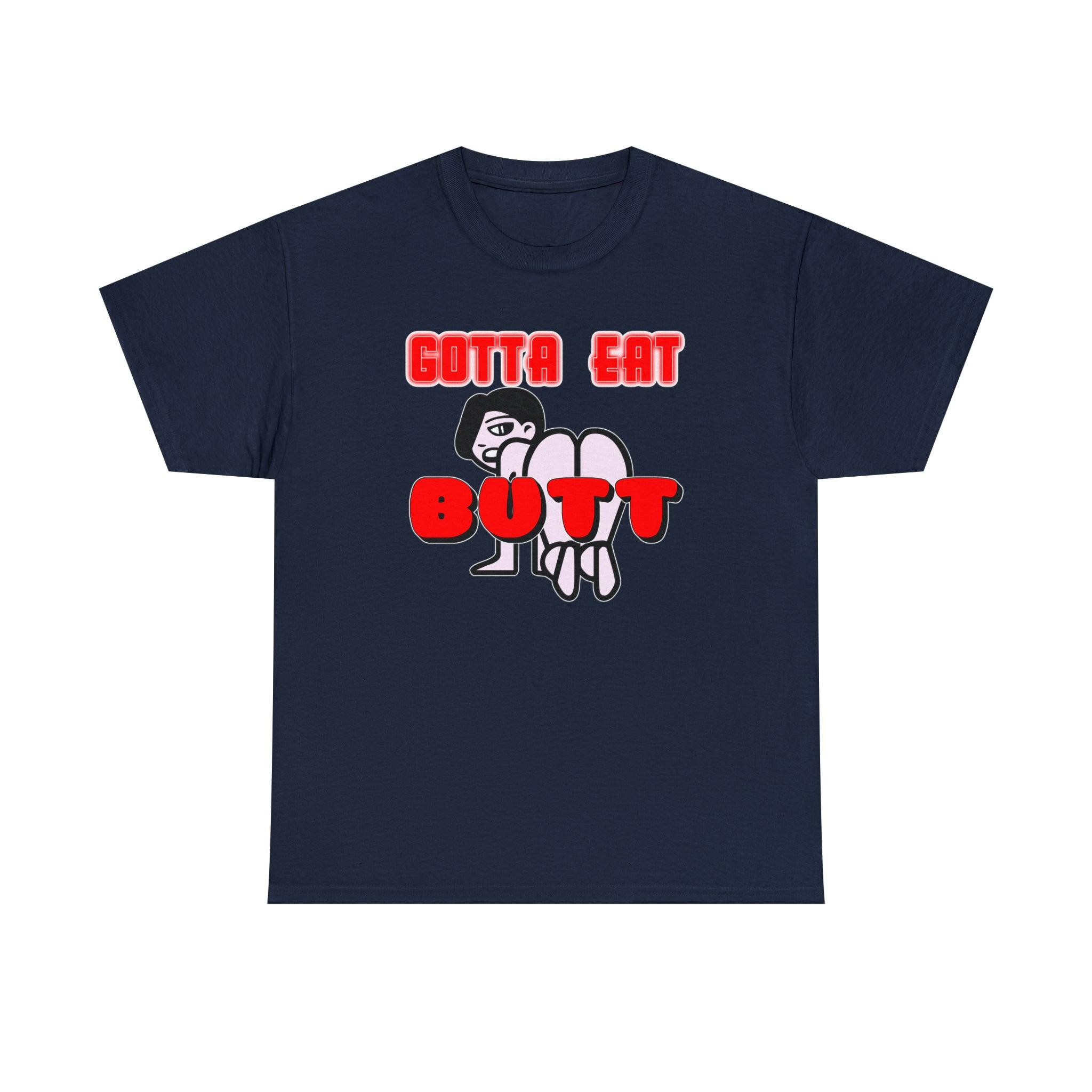 Gotta Eat Butt - T-Shirt - Witty Twisters Fashions