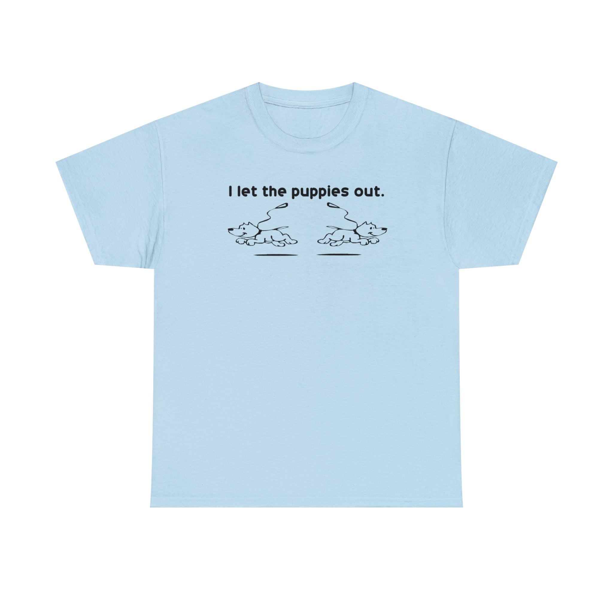 I Let The Puppies Out. - T-Shirt - Witty Twisters Fashions