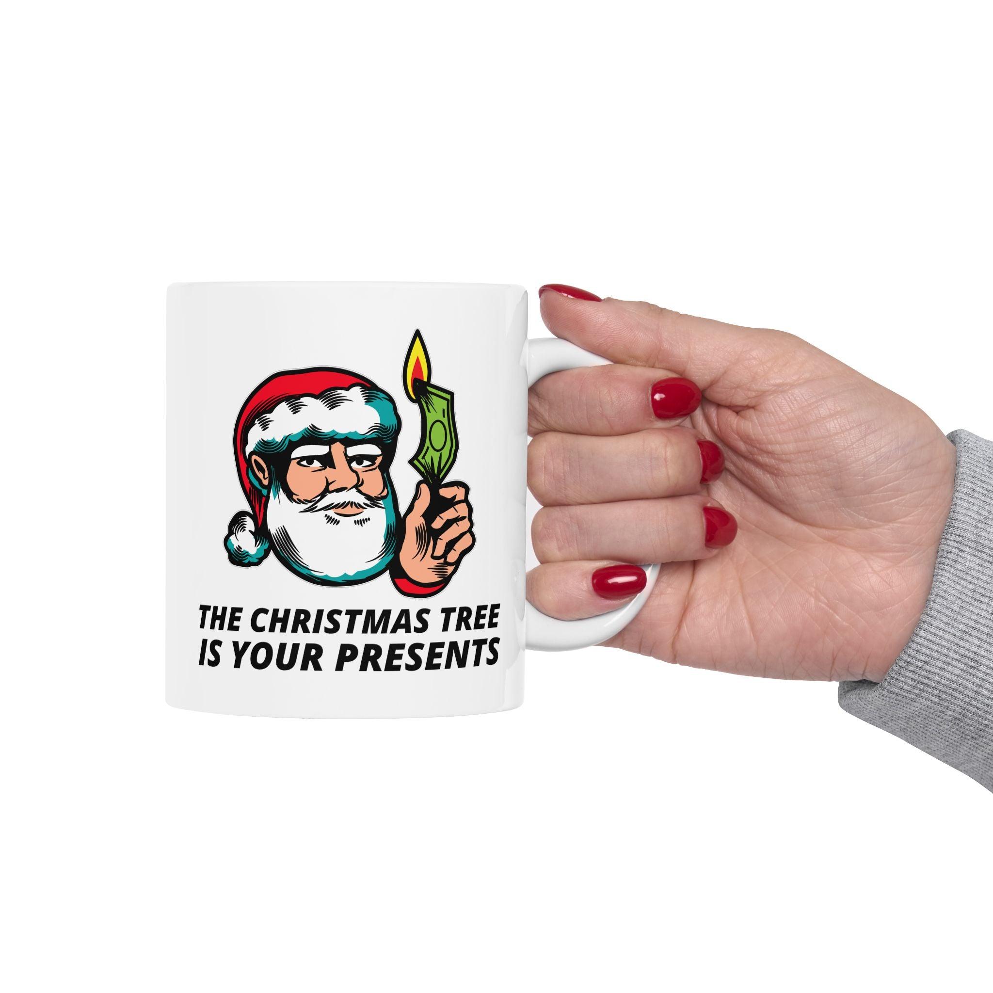 The Christmas tree is your presents - Ceramic Coffee Mug