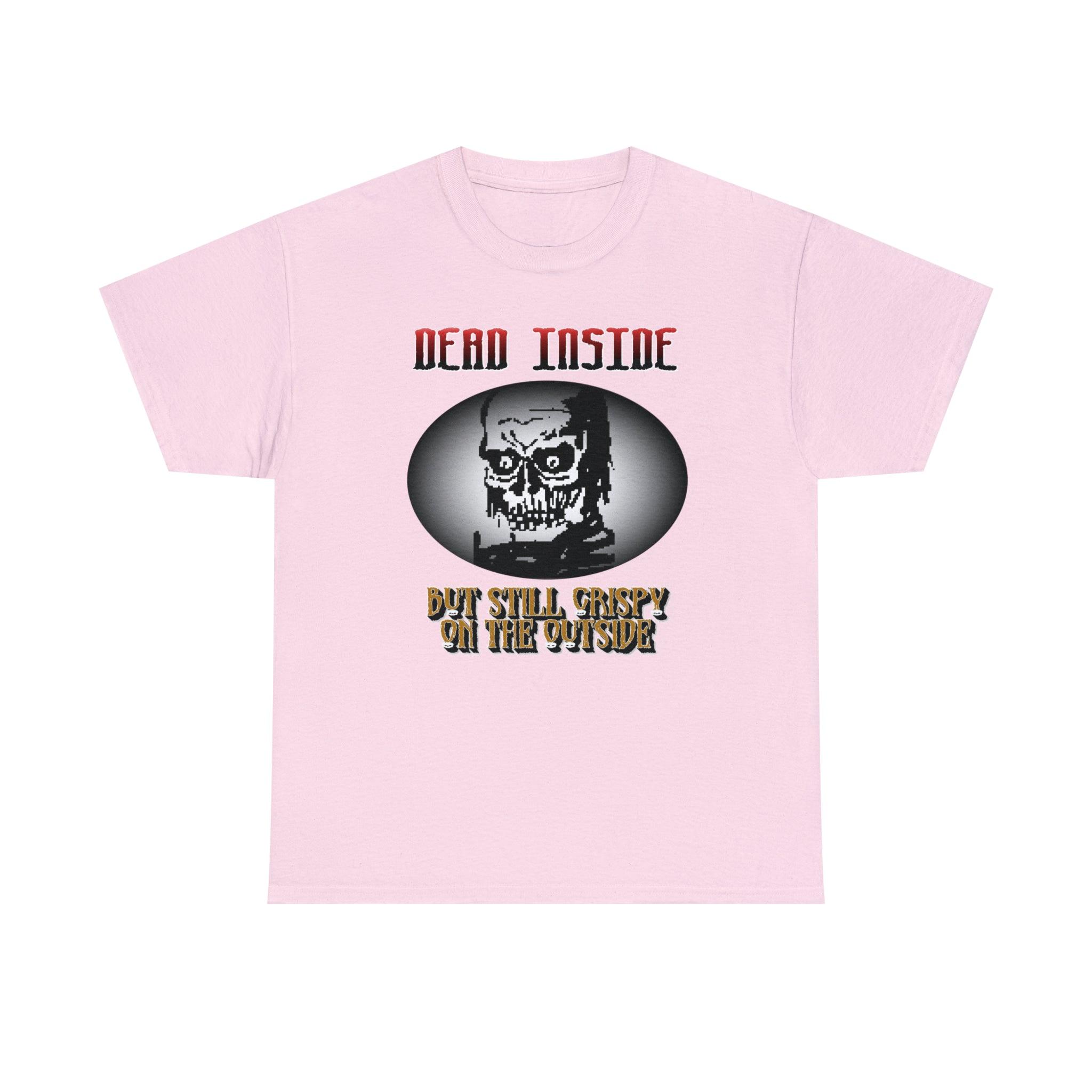 Dead Inside But Still Crispy On The Outside - T-Shirt - Witty Twisters Fashions