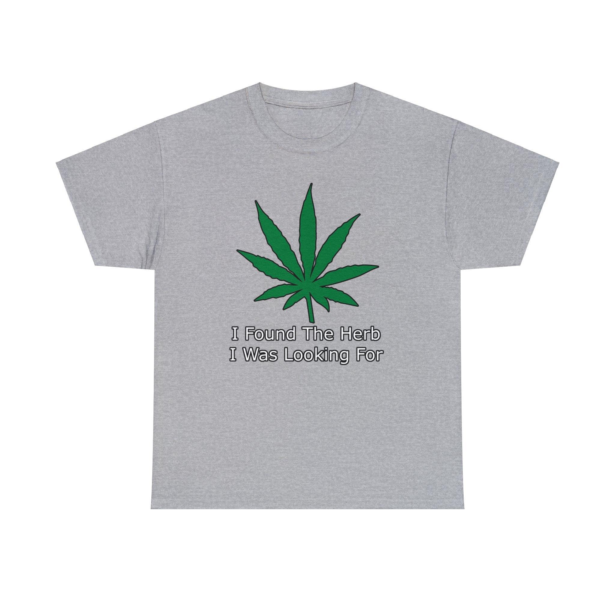 I Found The Herb I Was Looking For - T-Shirt - Witty Twisters Fashions