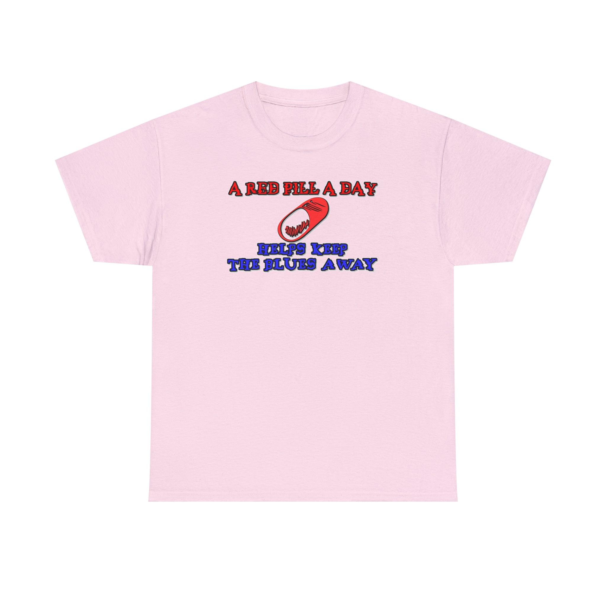 A red pill a day helps keep the blues away - Witty Twisters T-Shirts