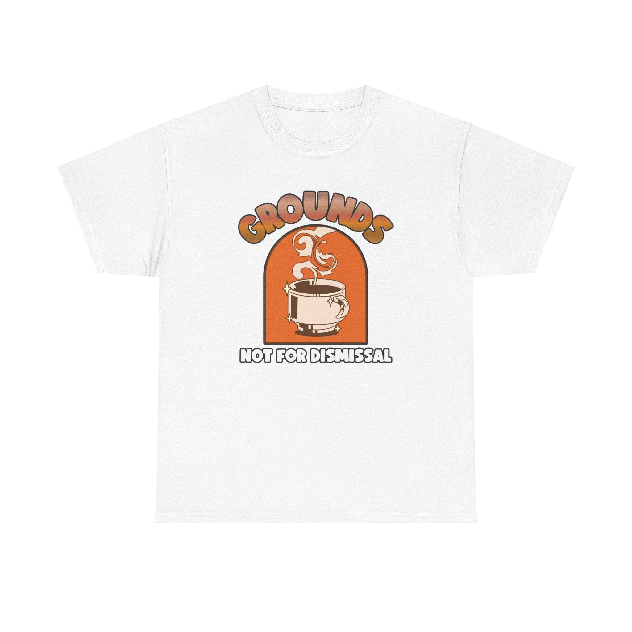 Grounds Not For Dismissal - T-Shirt - Witty Twisters Fashions