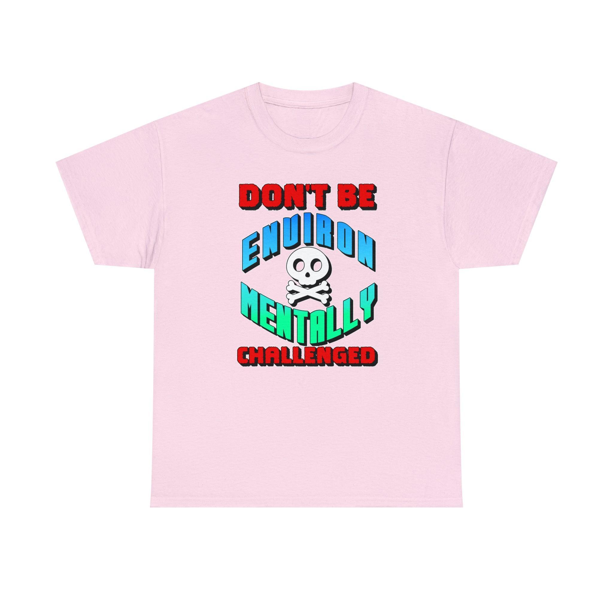 Don't Be Environmentally Challenged - T-Shirt - Witty Twisters Fashions