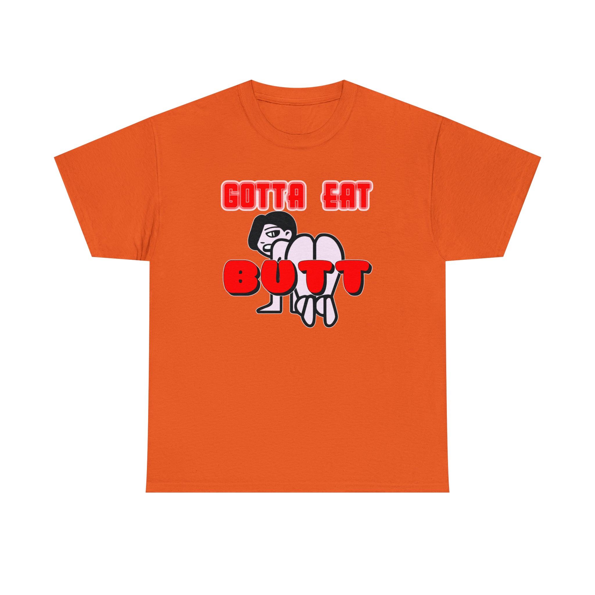 Gotta Eat Butt - T-Shirt - Witty Twisters Fashions