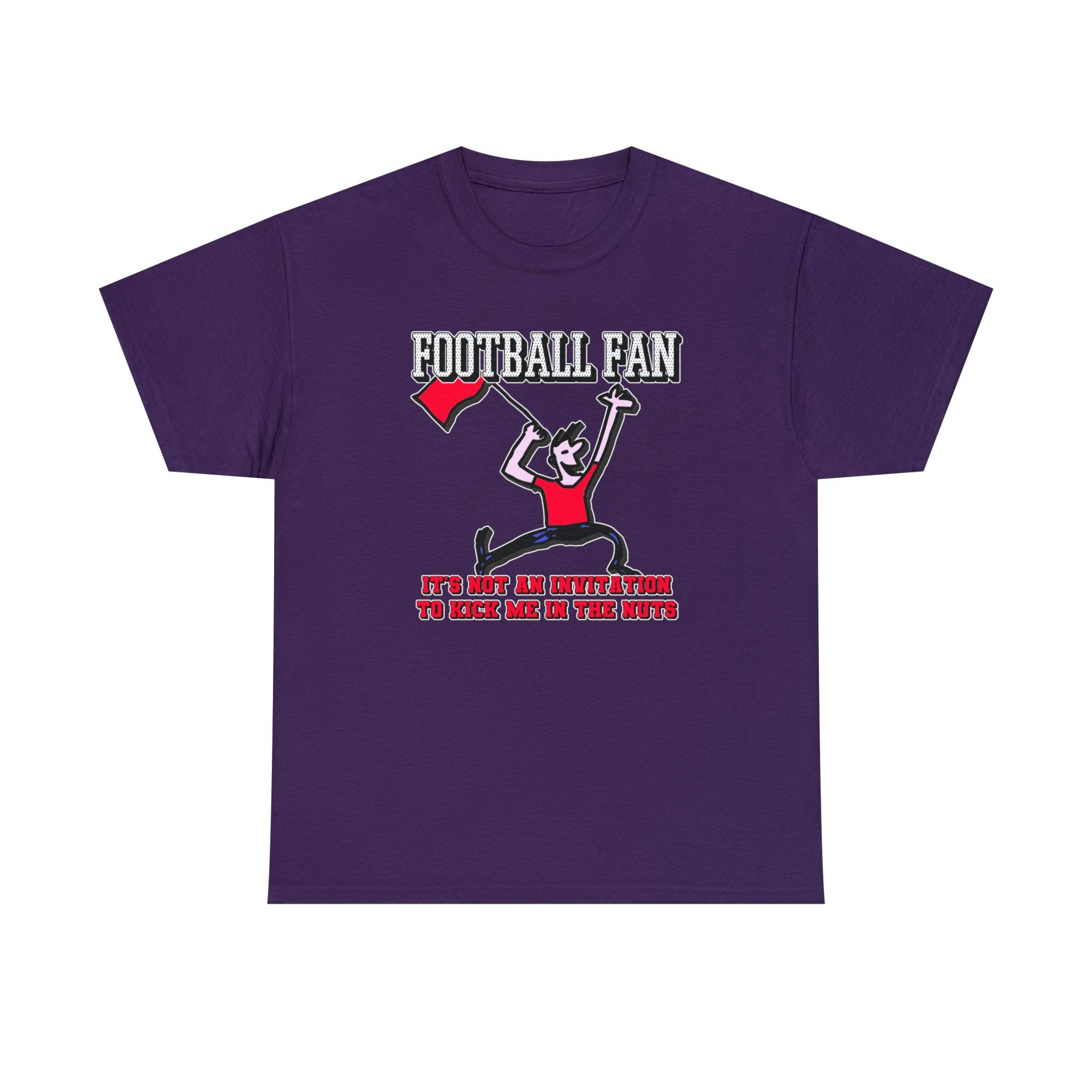 Football Fan It's Not An Invitation To Kick Me In The Nuts - Witty Twisters T-Shirts