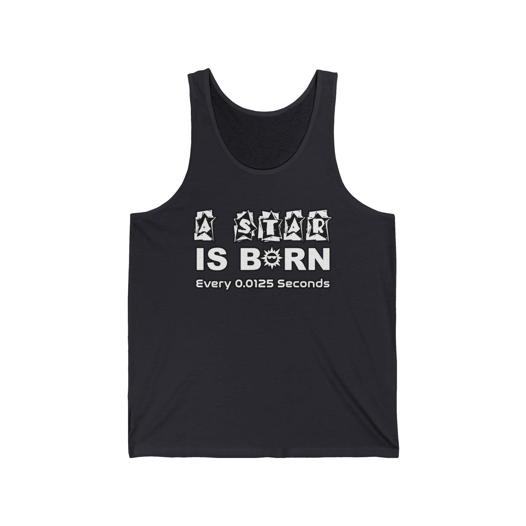 A Star Is Born Every 0.0125 Seconds - Tank Top - Witty Twisters Fashions