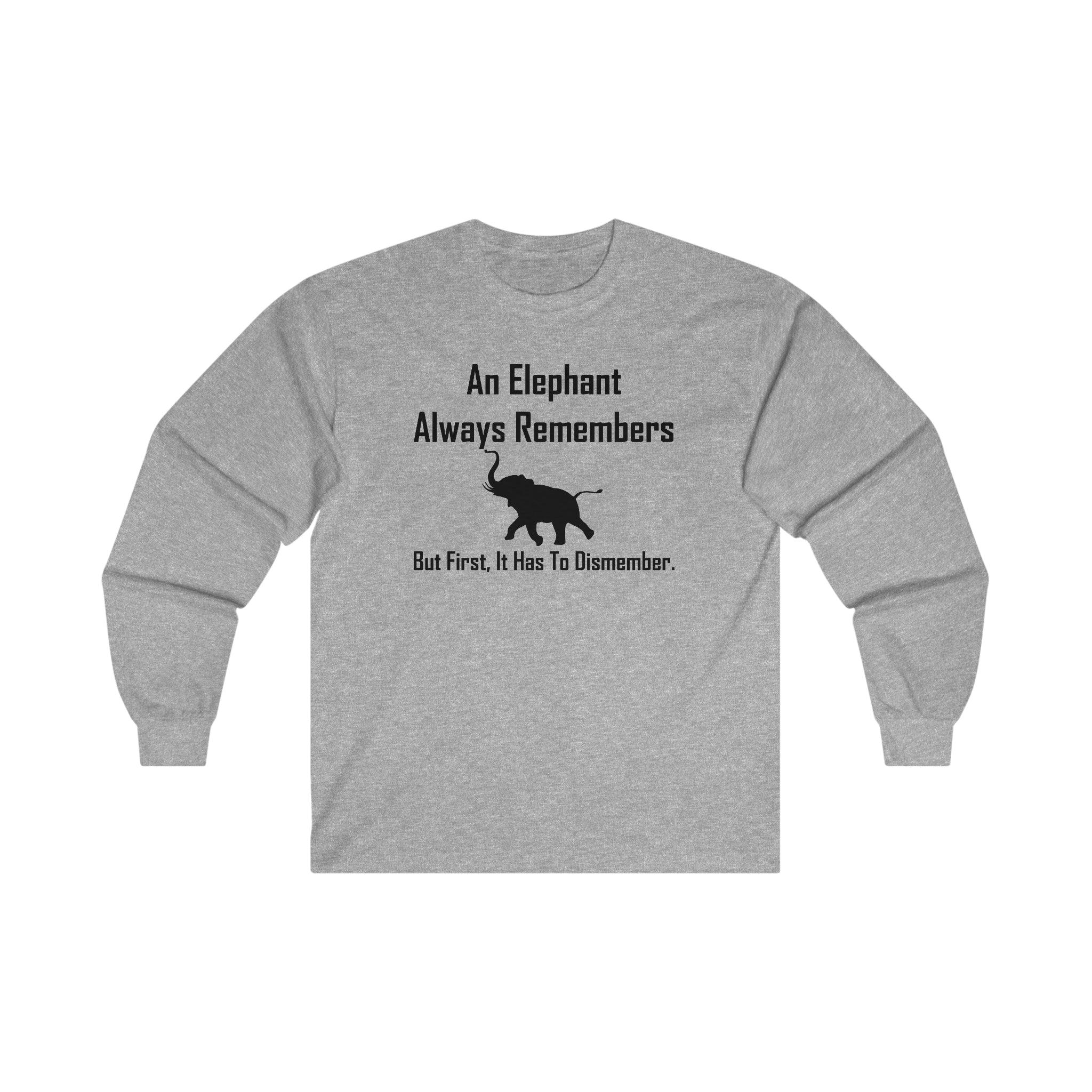 An Elephant Always Remembers But First, It Has To Dismember. - Long-Sleeve Tee - Witty Twisters Fashions