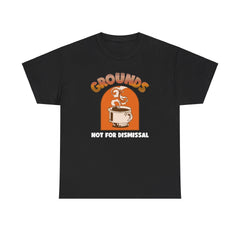 Grounds Not For Dismissal - T-Shirt - Witty Twisters Fashions