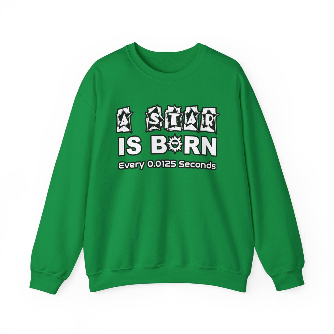 A Star Is Born Every 0.0125 Seconds - Sweatshirt - Witty Twisters T-Shirts
