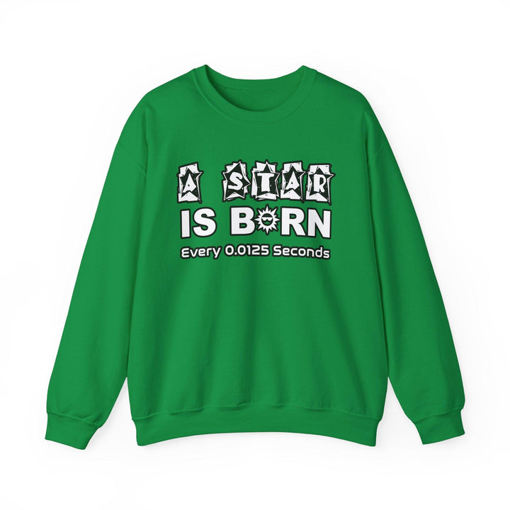 A Star Is Born Every 0.0125 Seconds - Sweatshirt - Witty Twisters T-Shirts