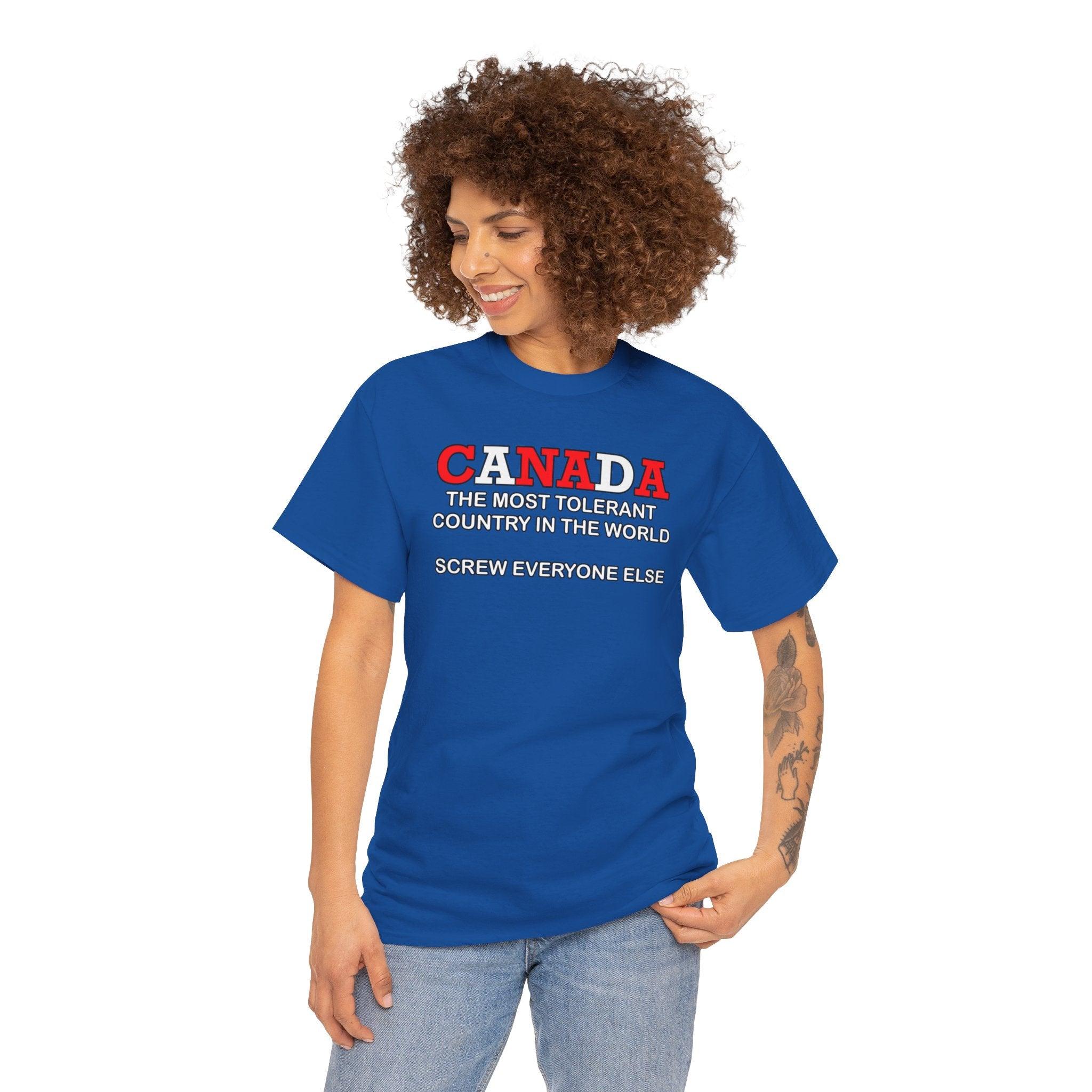 Canada The Most Tolerant Country In The World Screw Everyone Else - T-Shirt - Witty Twisters Fashions