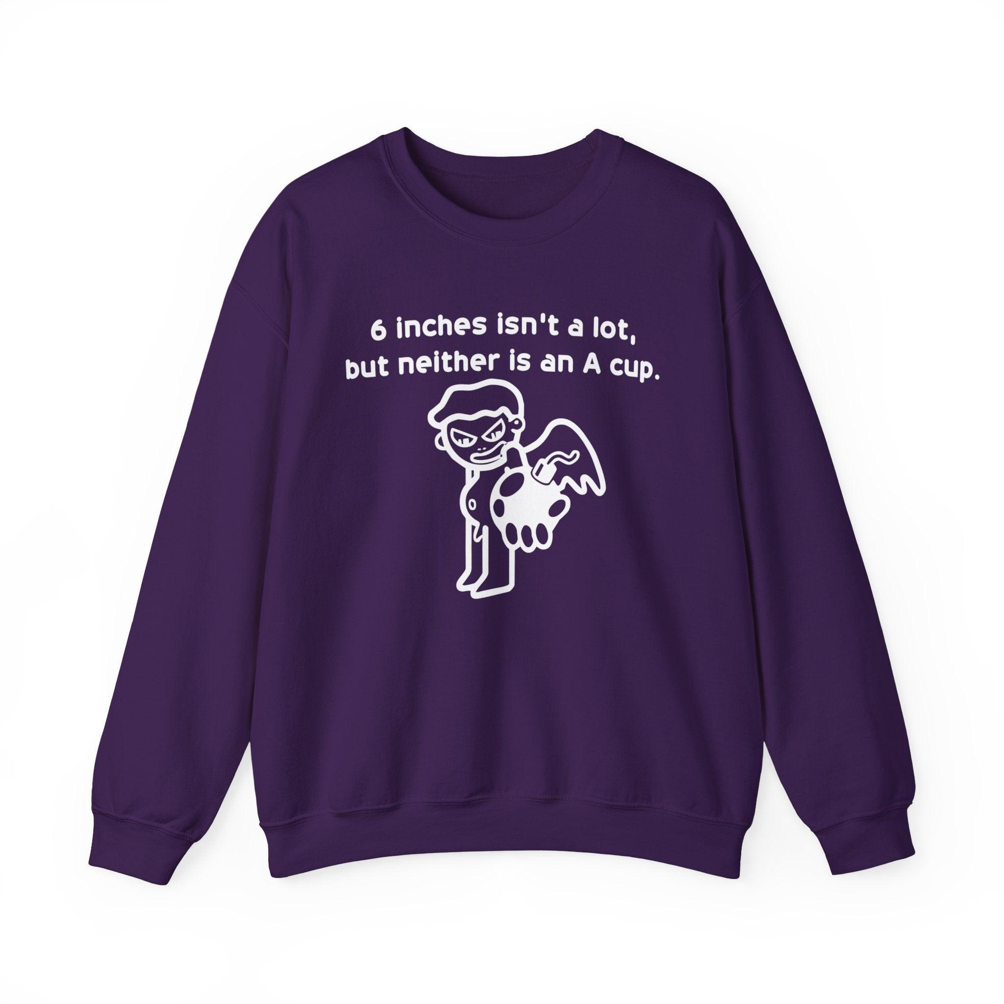 6 Inches Isn't A Lot, But Neither Is An A Cup. - Sweatshirt - Witty Twisters Fashions