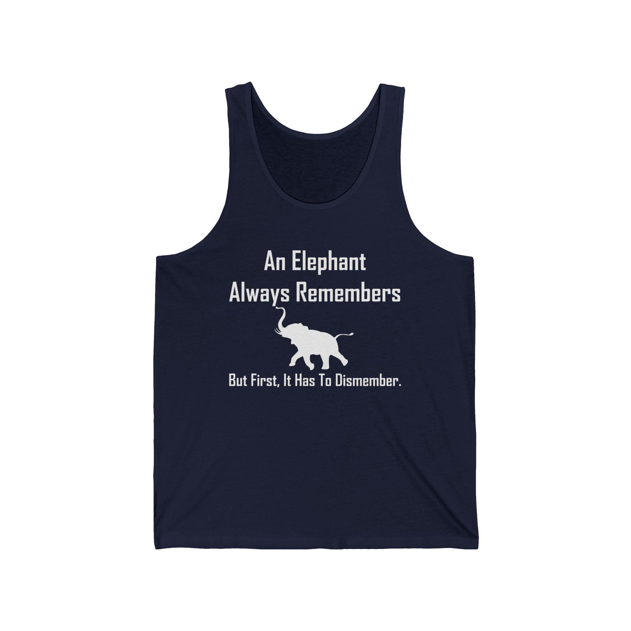 An Elephant Always Remembers But First, It Has To Dismember. - Tank Top - Witty Twisters Fashions