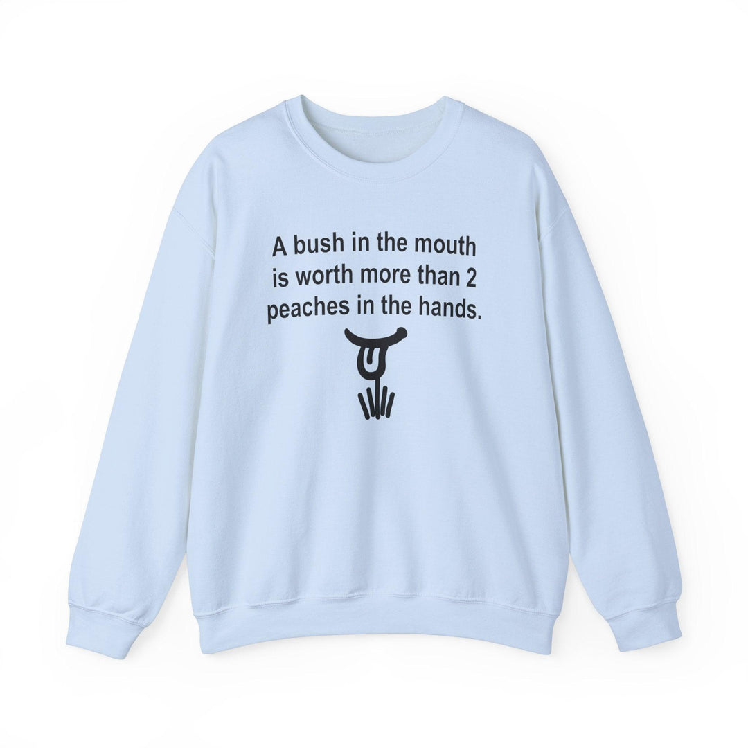 A Bush In The Mouth Is Worth More Than 2 Peaches In The Hands. - Sweatshirt - Witty Twisters T-Shirts
