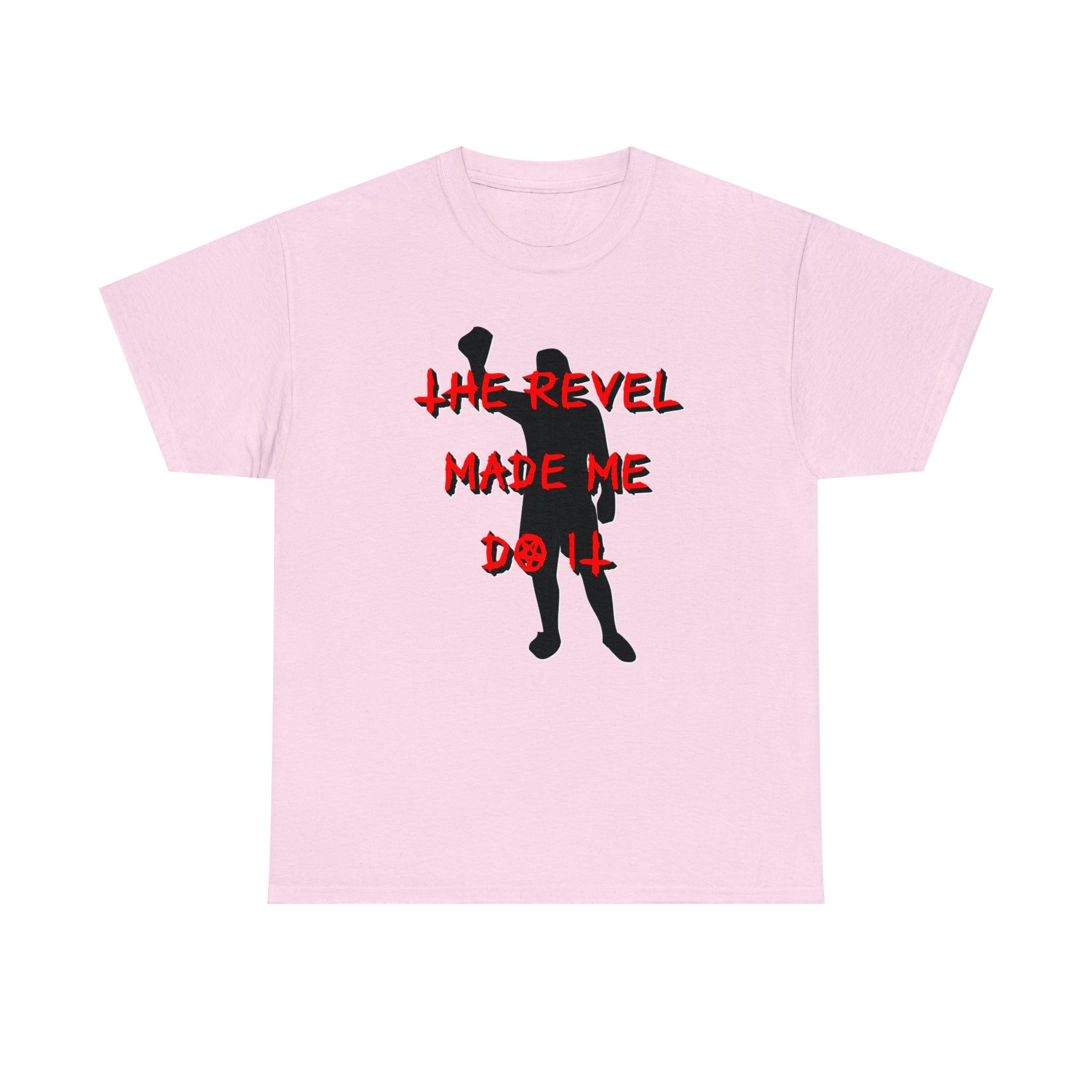 The Revel Made Me Do It - T-Shirt - Witty Twisters Fashions