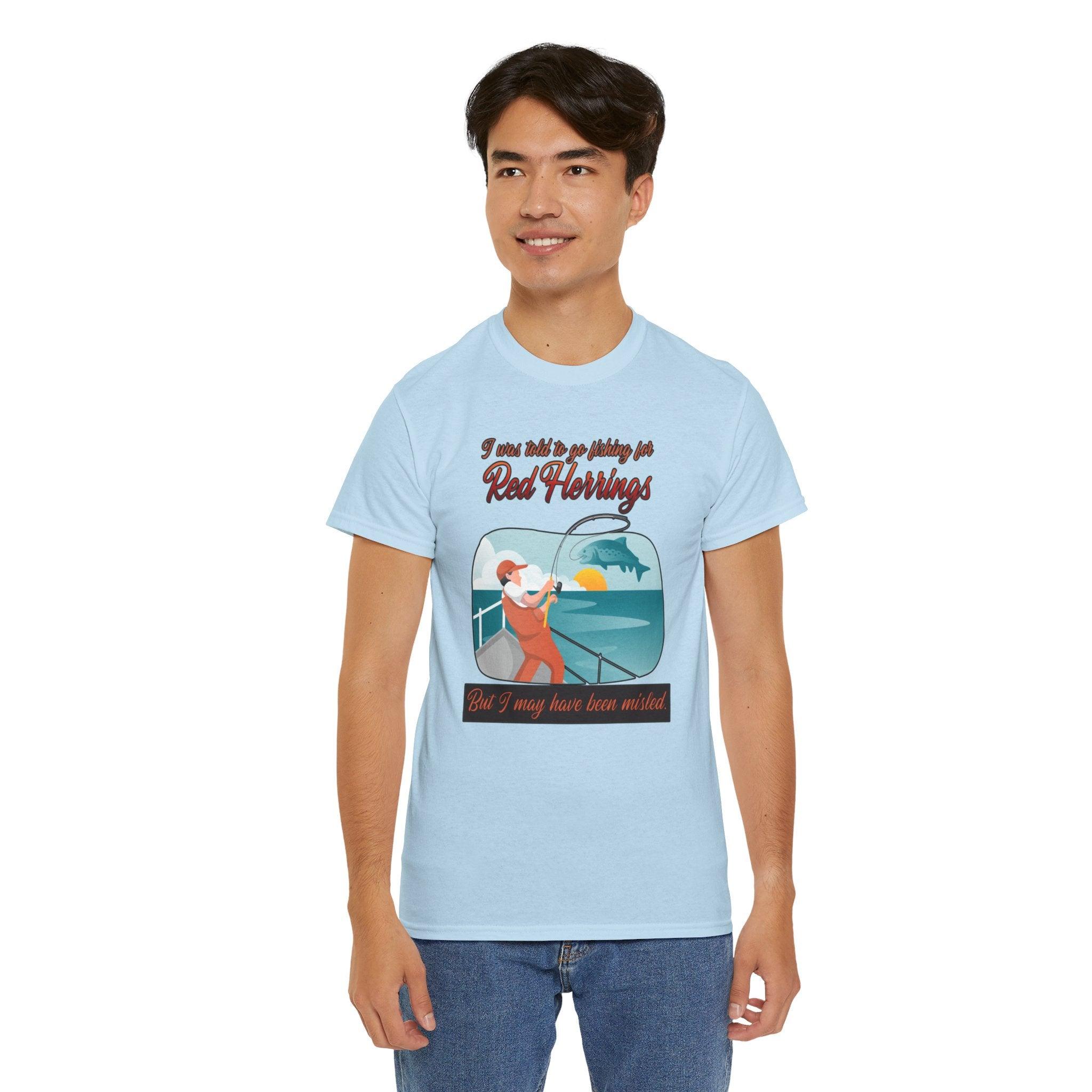 I was told to go fishing for Red Herrings But I may have been misled. - T-Shirt