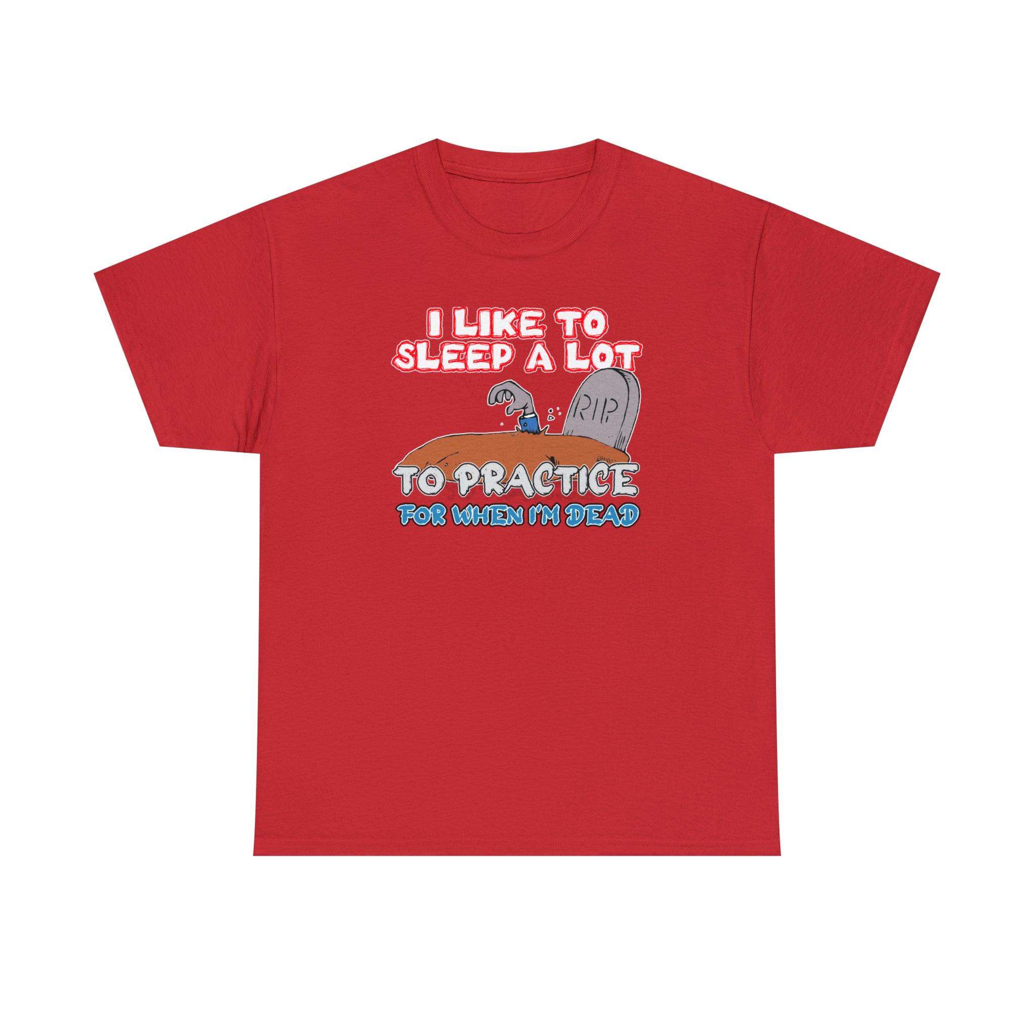 I Like To Sleep A Lot To Practice For When I'm Dead - T-Shirt - Witty Twisters Fashions