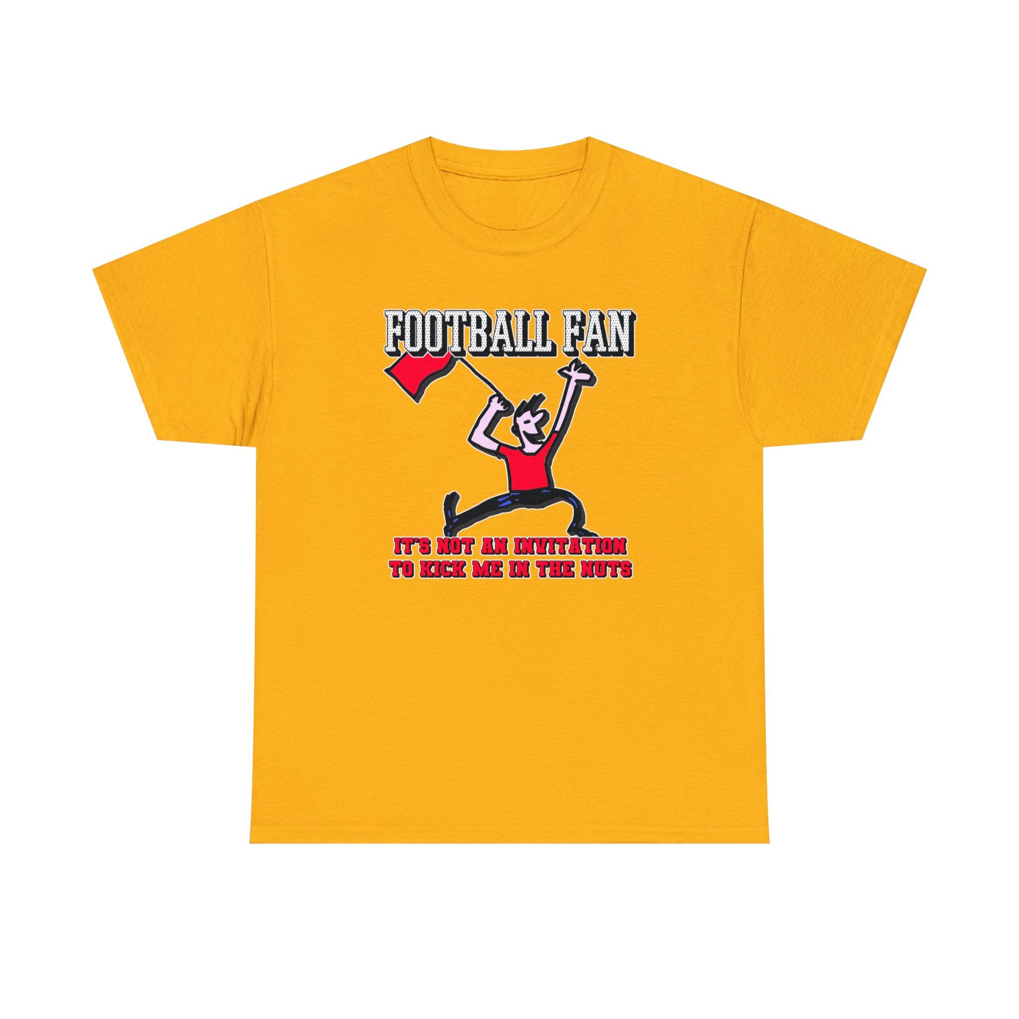 Football Fan It's Not An Invitation To Kick Me In The Nuts - Witty Twisters T-Shirts