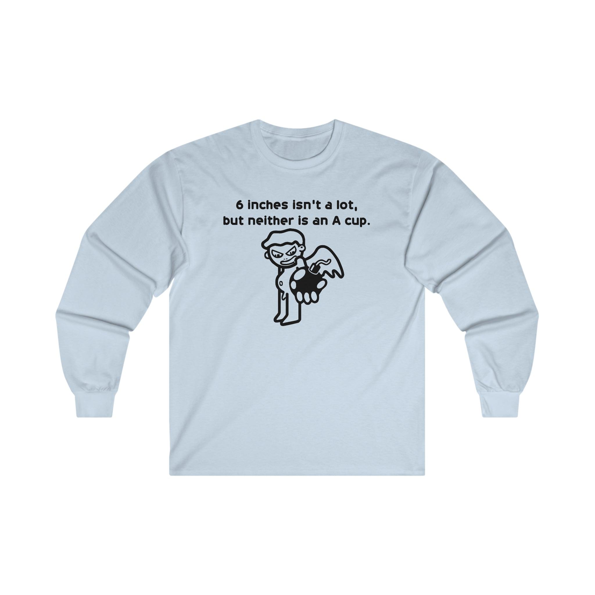 6 Inches Isn't A Lot, But Neither Is An A Cup. - Long-Sleeve Tee - Witty Twisters Fashions