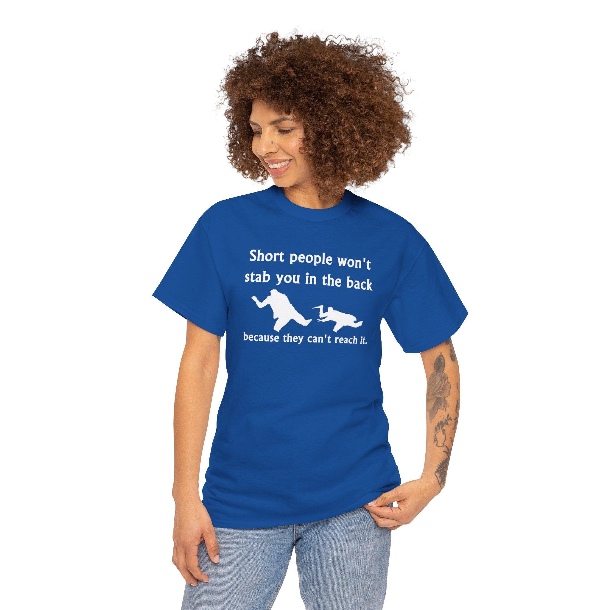 Short people won't stab you in the back because they can't reach it. - T-Shirt - Witty Twisters Fashions