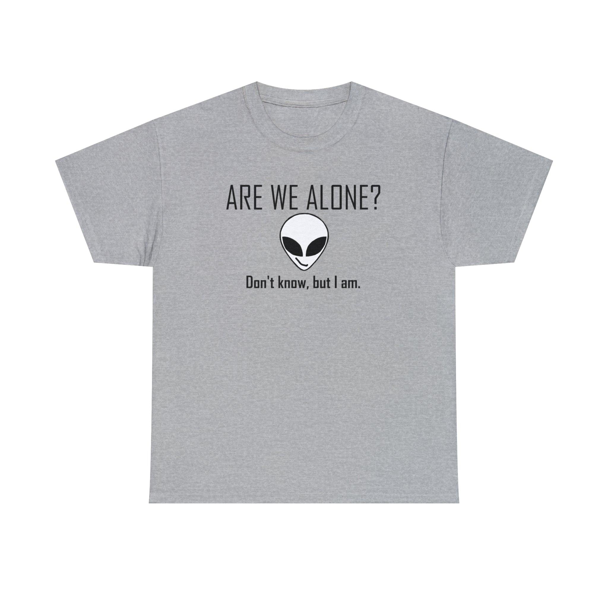 Are We Alone? Don't Know, But I Am. - T-Shirt - Witty Twisters Fashions