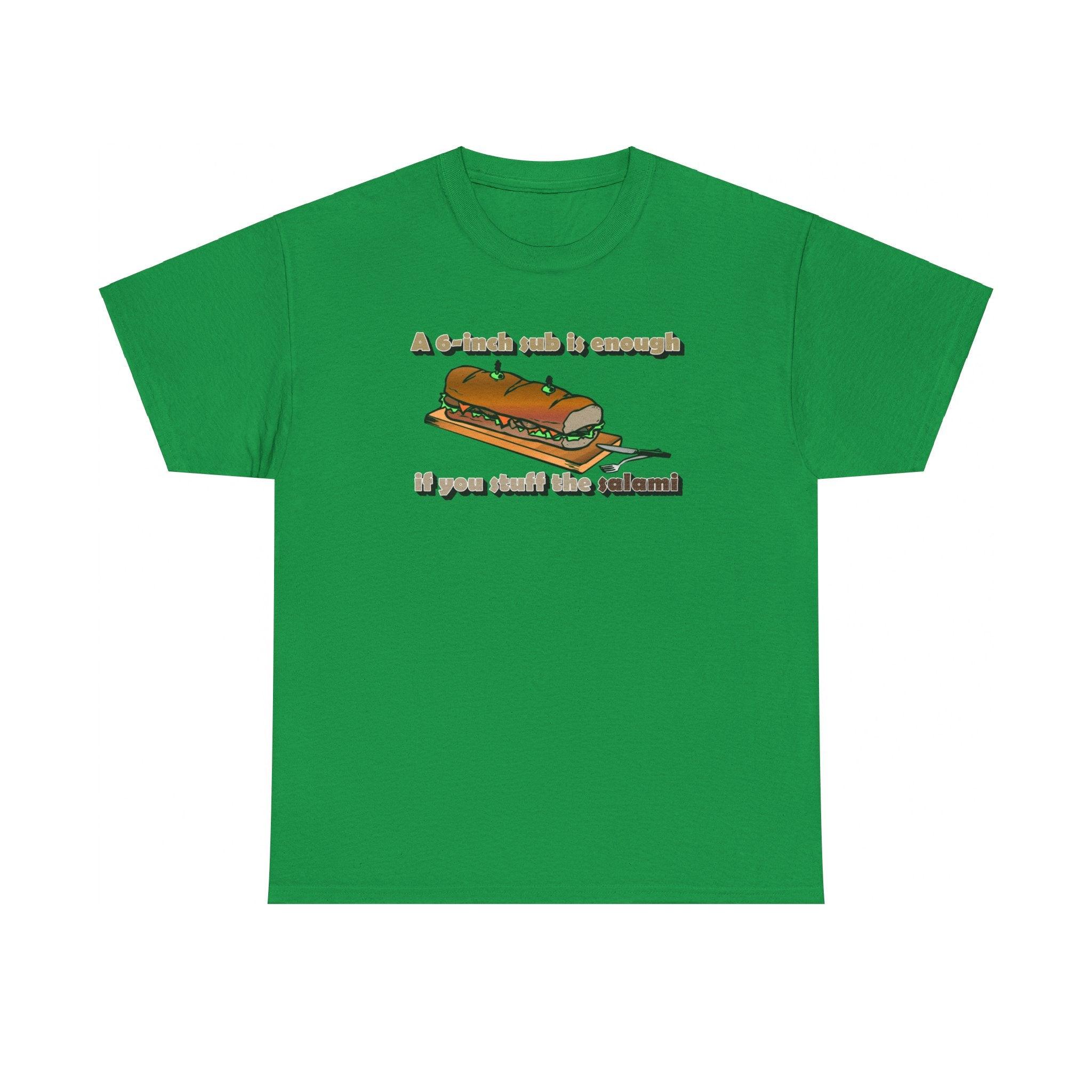 A 6-inch sub is enough if you stuff the salami - T-Shirt - Witty Twisters Fashions