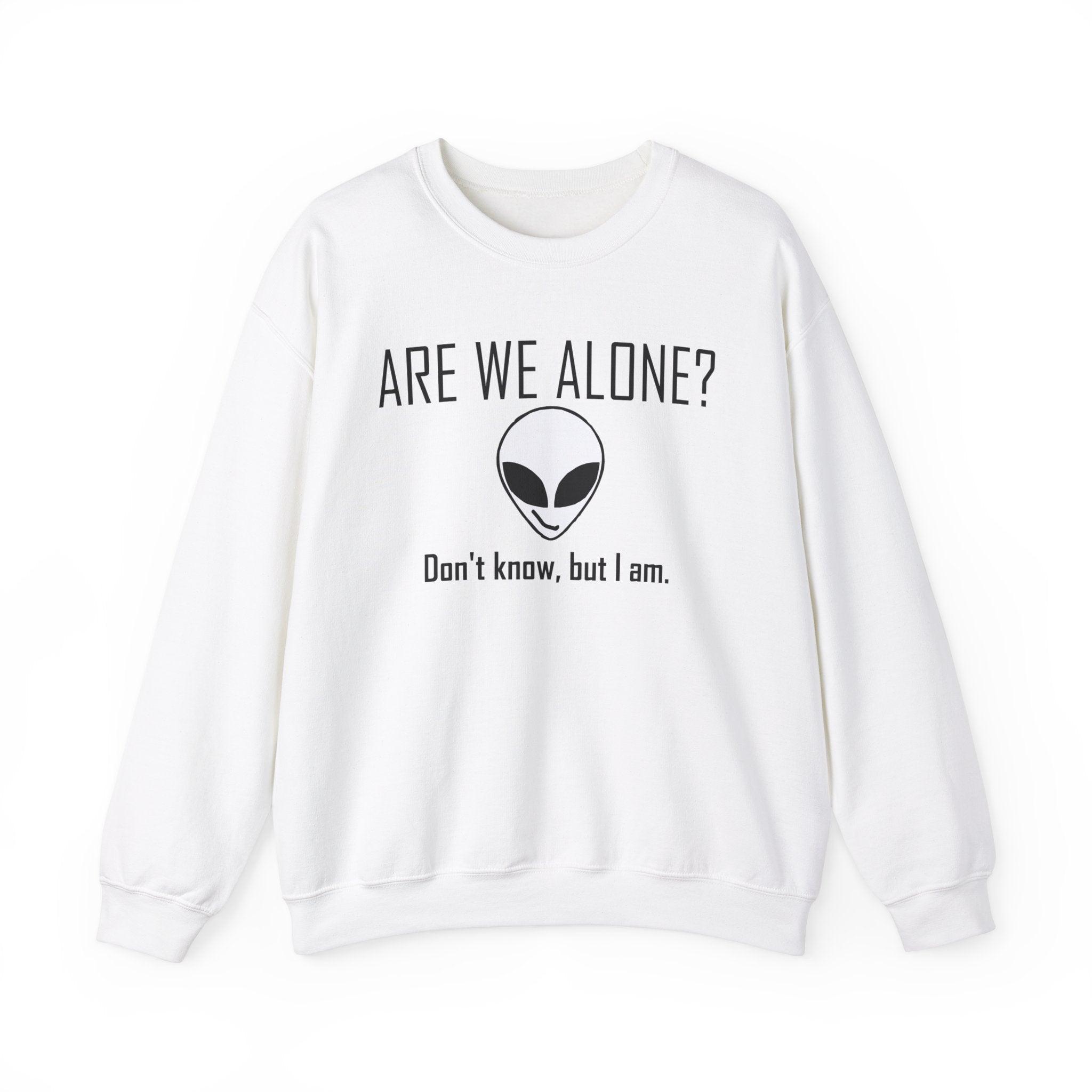 Are We Alone? Don't Know, But I Am. - Sweatshirt - Witty Twisters Fashions