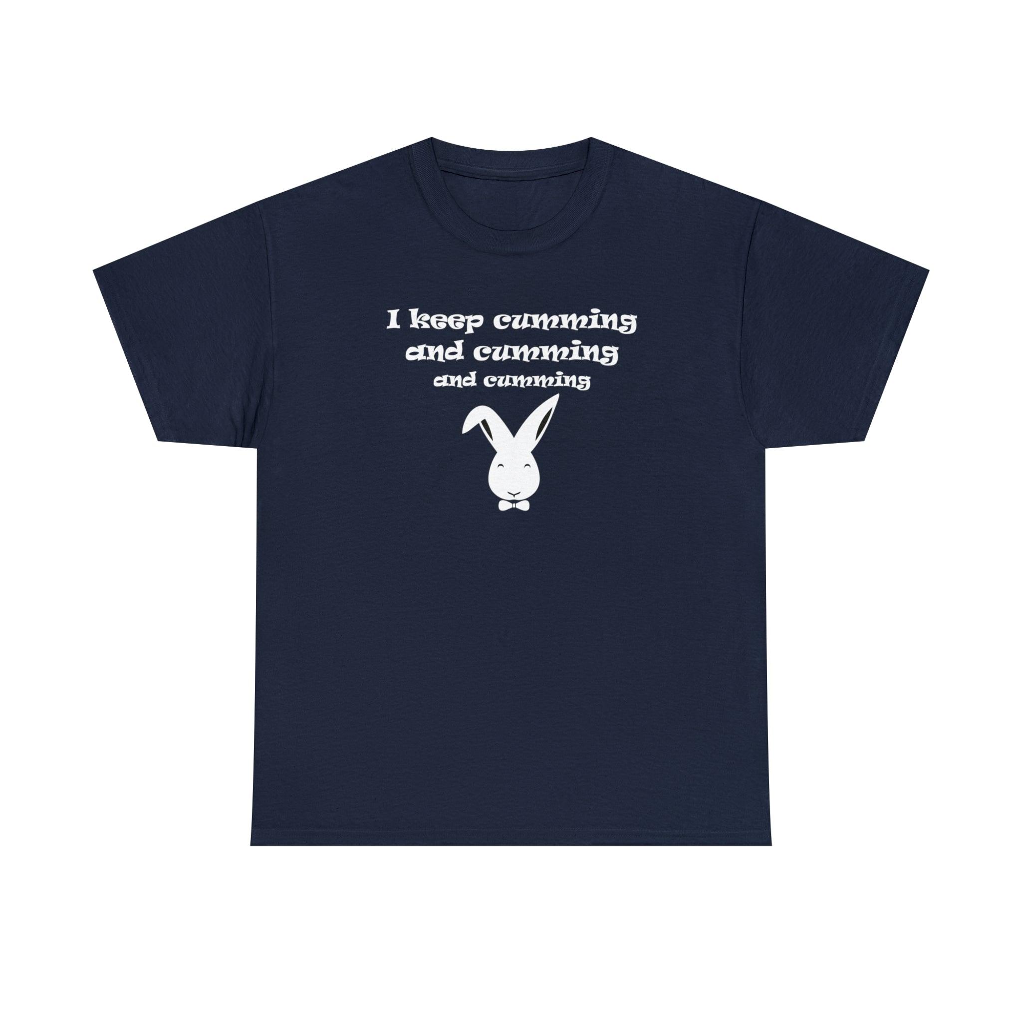 I Keep Cumming And Cumming And Cumming - T-Shirt - Witty Twisters Fashions