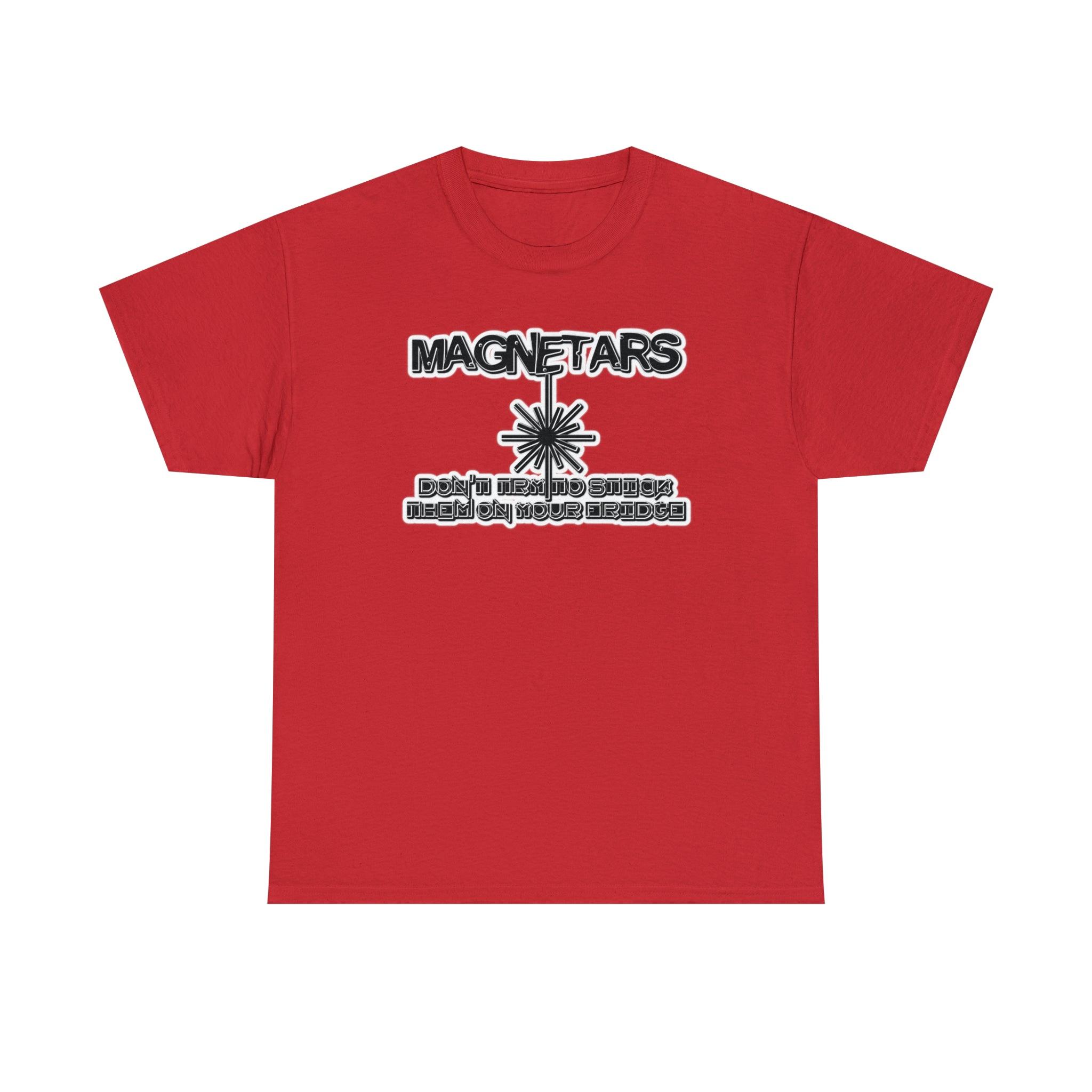 Magnetars Don't Try To Stick Them On Your Fridge - T-Shirt - Witty Twisters Fashions