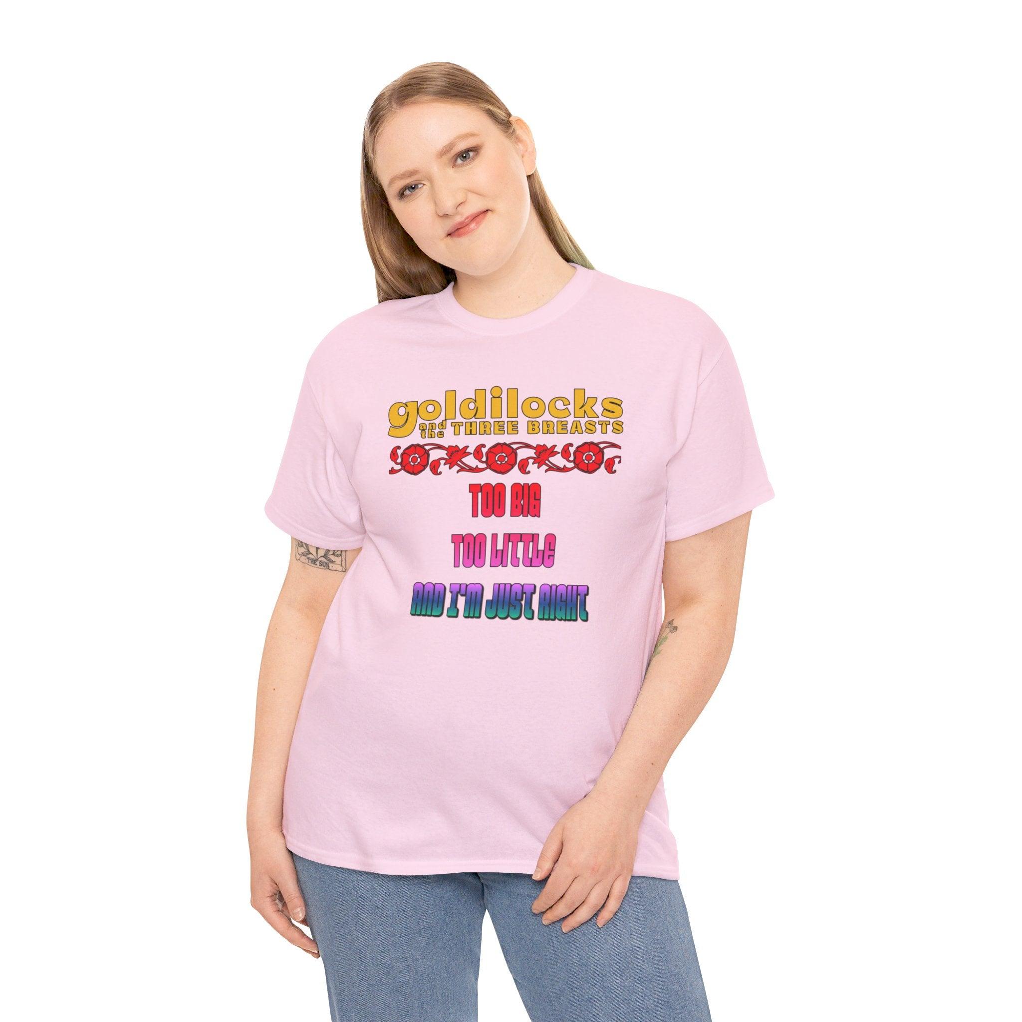 Goldilocks and the three breasts Too big Too little and I'm just right - T-Shirt - Witty Twisters Fashions