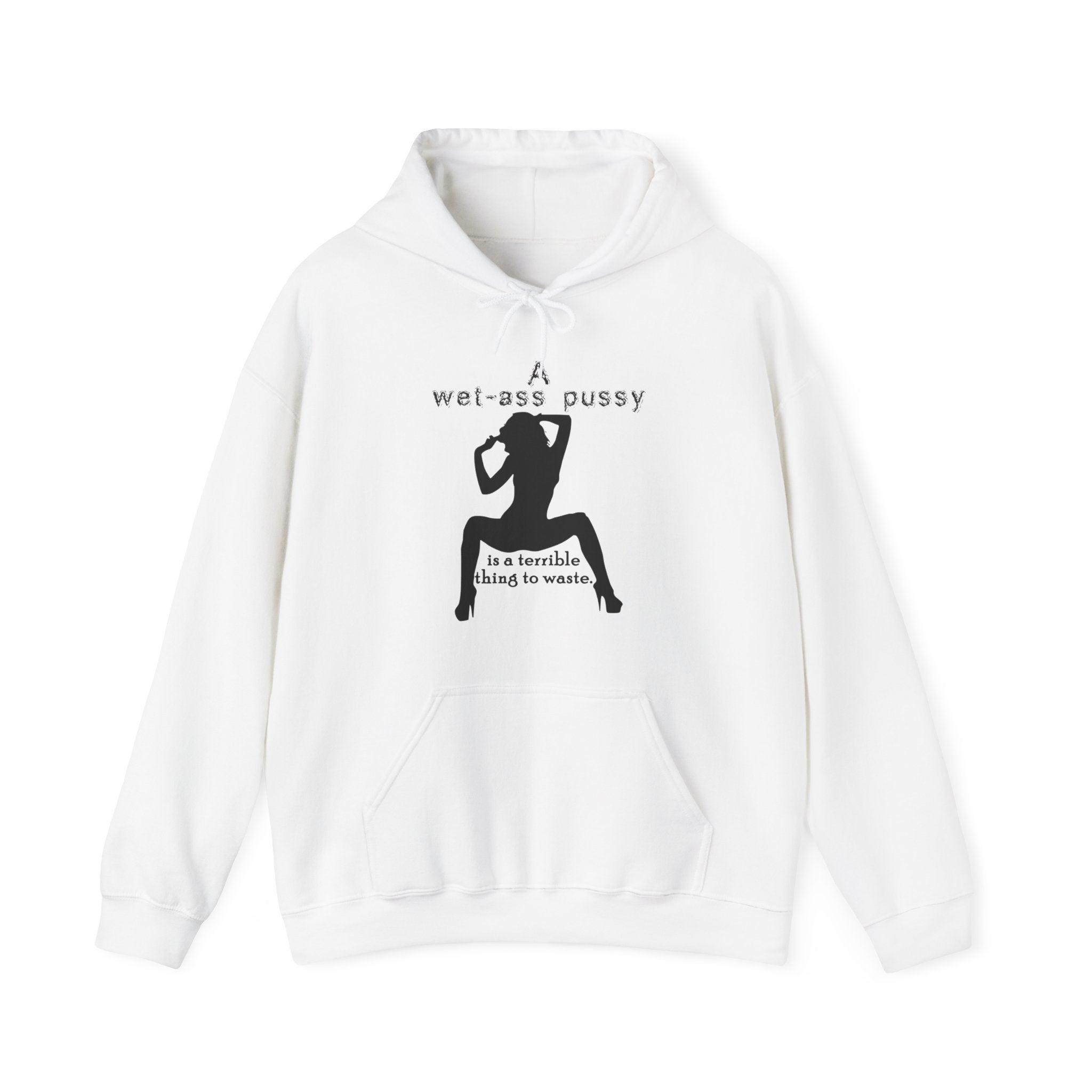 A wet-ass pussy is a terrible thing to waste. - Hoodie - Witty Twisters T-Shirts