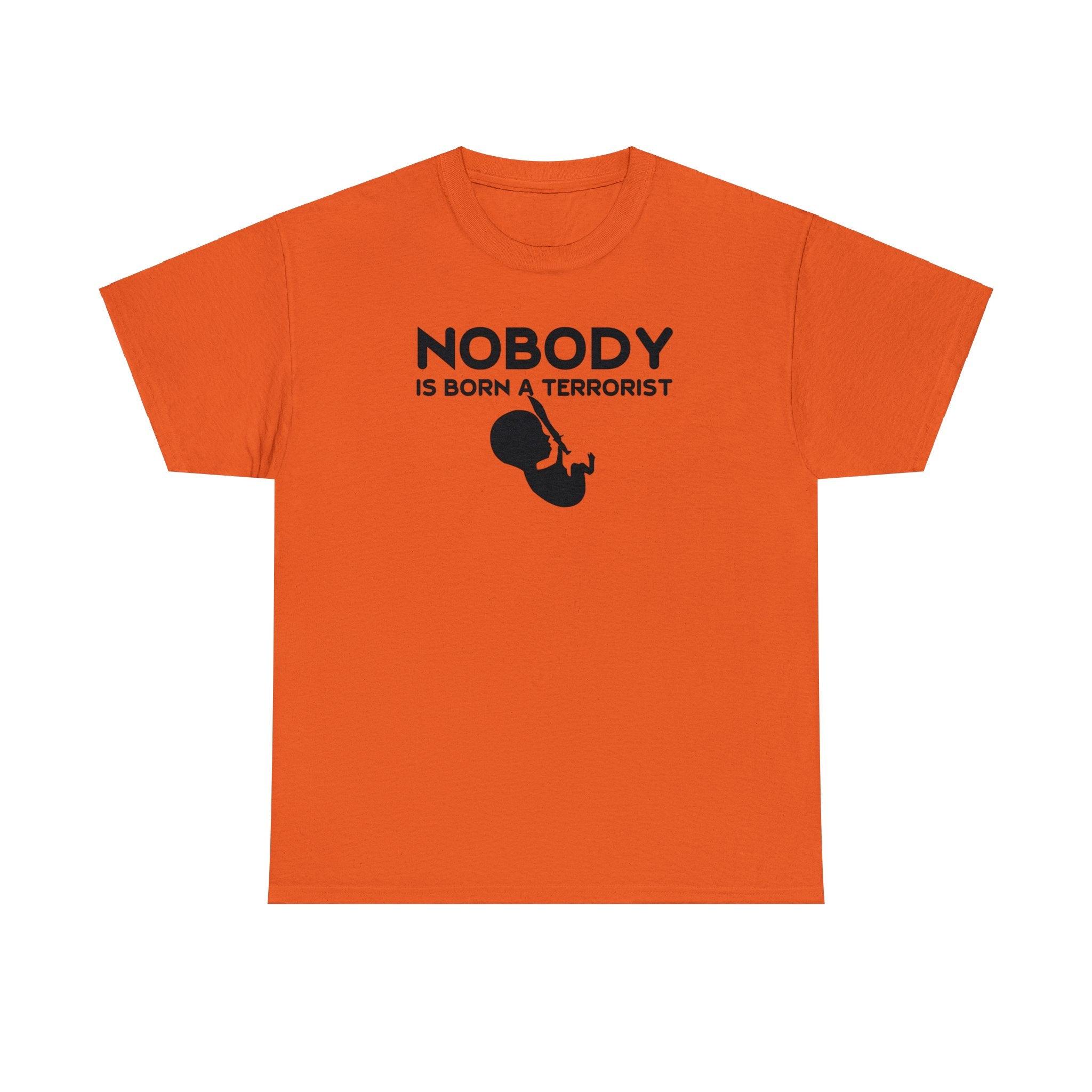 Nobody Is Born A Terrorist - T-Shirt - Witty Twisters Fashions