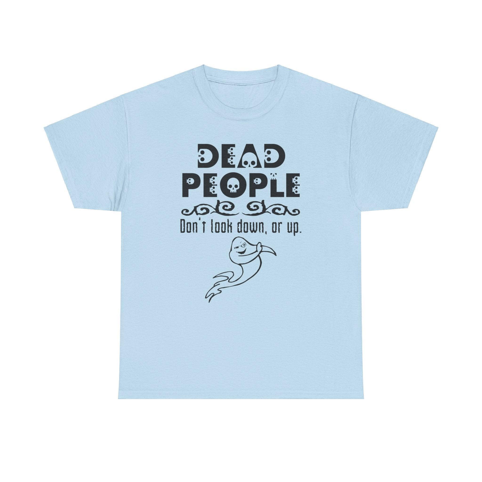 Dead People Don't look down, or up. - T-shirt - Witty Twisters Fashions
