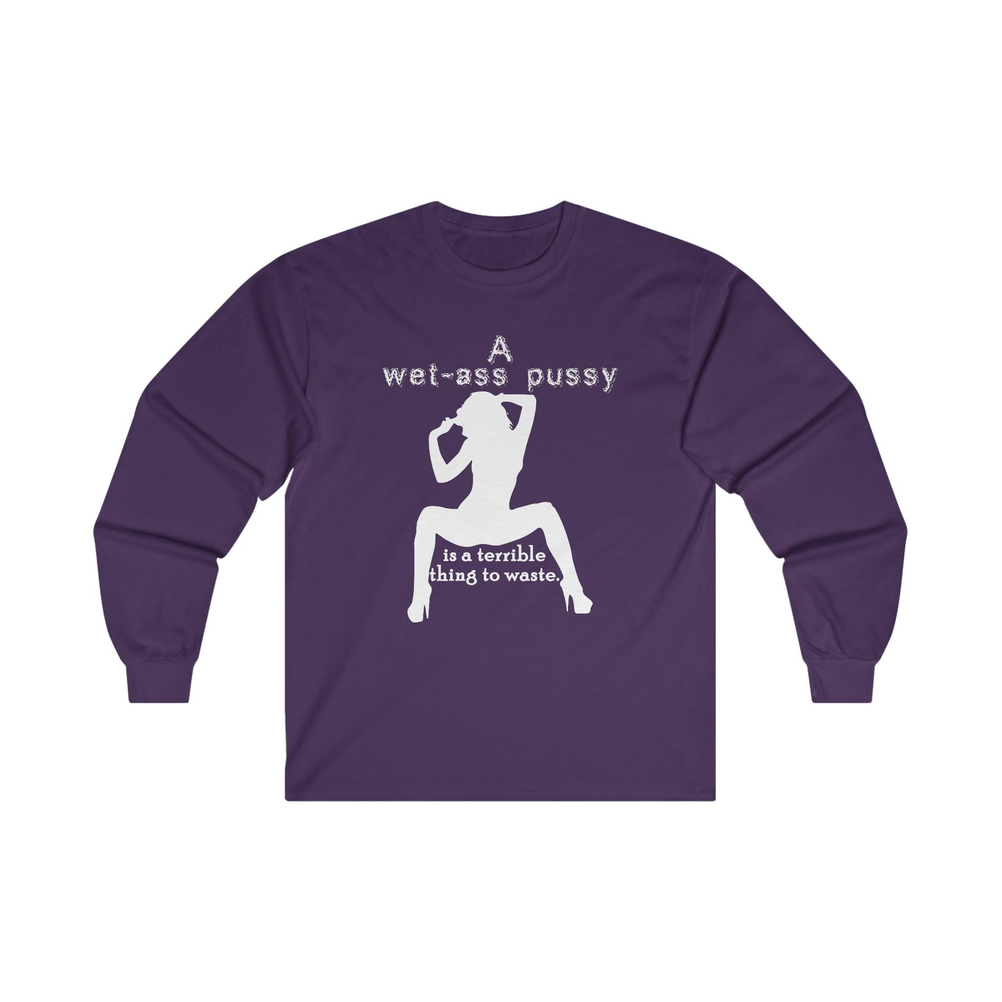 A wet-ass pussy is a terrible thing to waste. - Long-Sleeve Tee - Witty Twisters Fashions