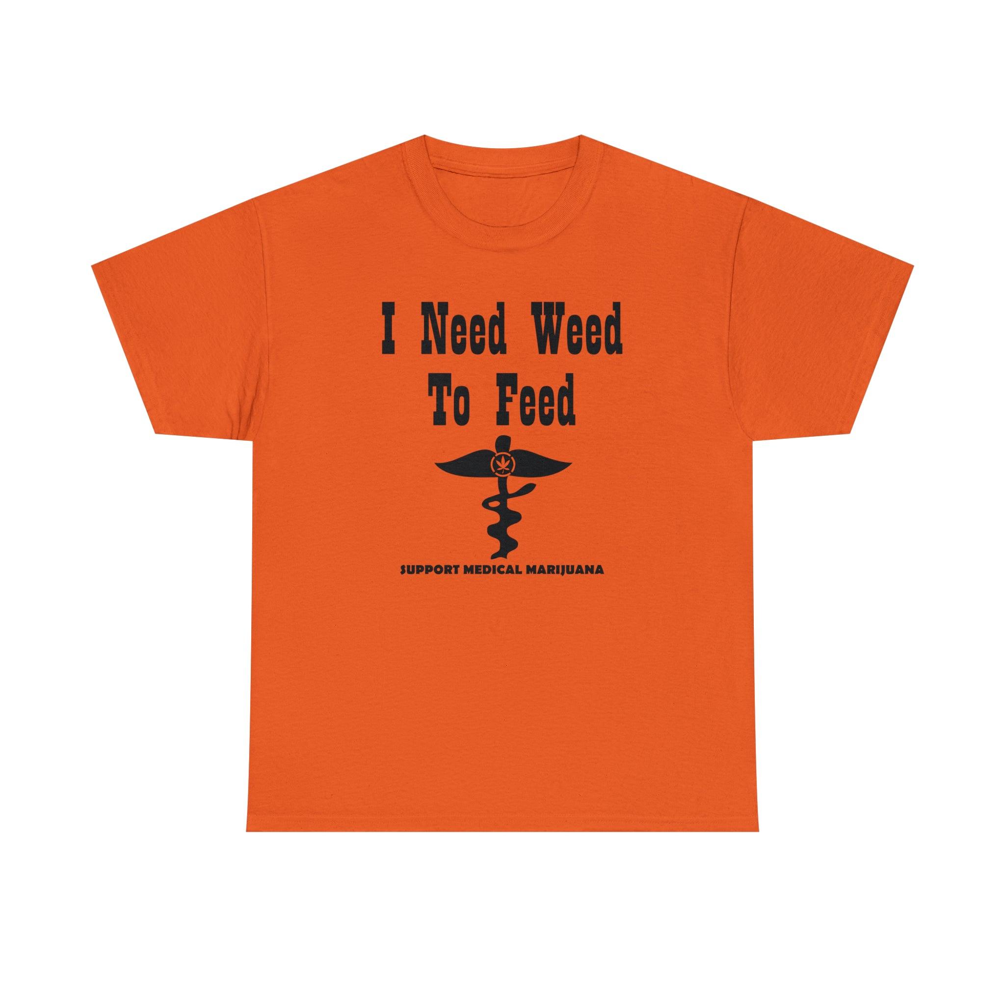 I Need Weed To Feed Support Medical Marijuana - T-Shirt - Witty Twisters Fashions