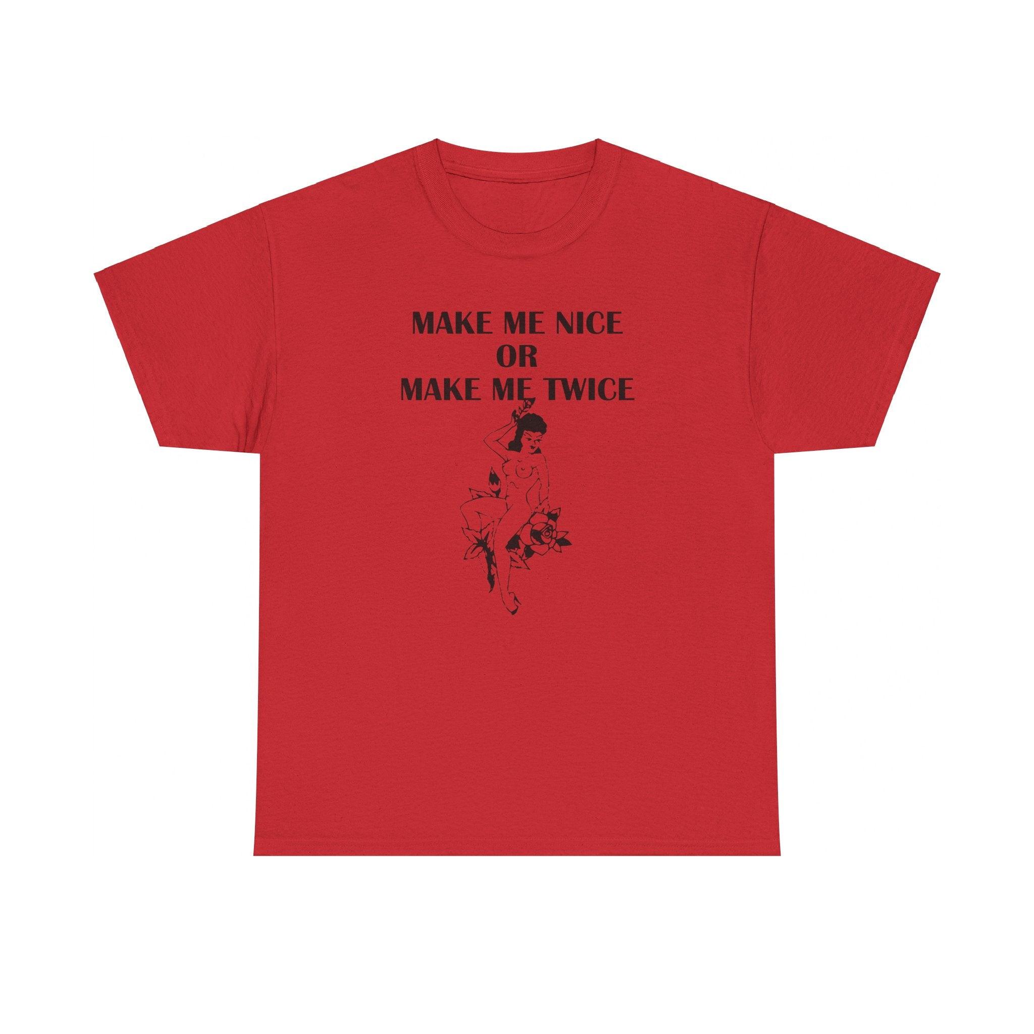 Make Me Nice Or Make Me Twice - T-Shirt - Witty Twisters Fashions