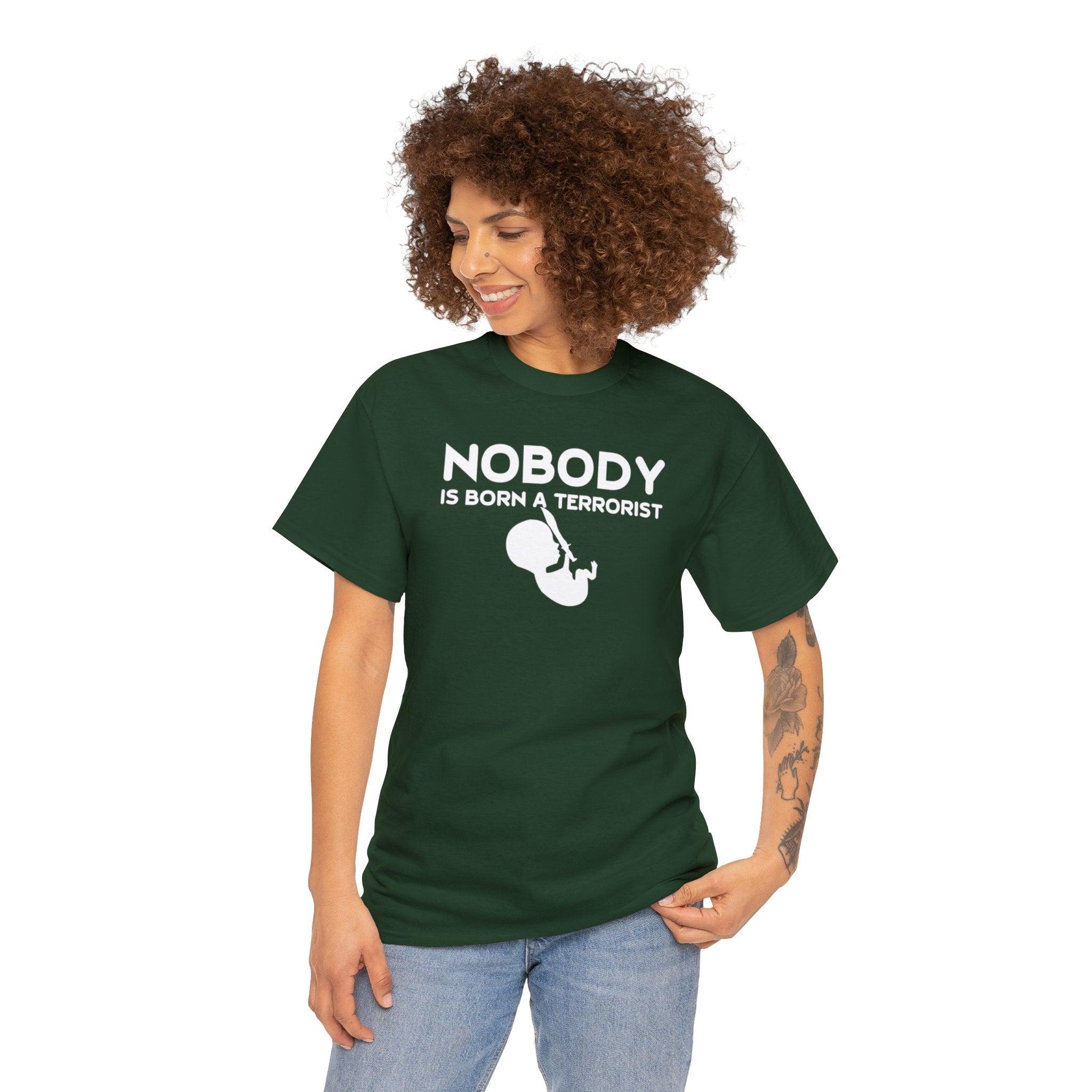 Nobody Is Born A Terrorist - T-Shirt - Witty Twisters Fashions