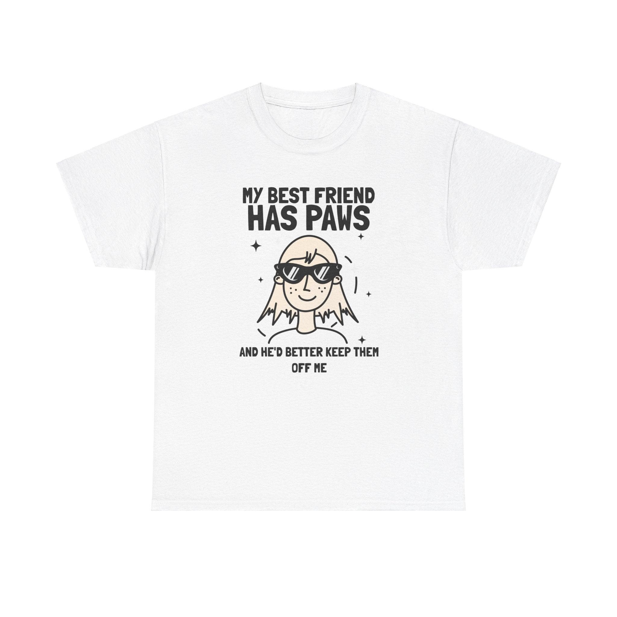 My best friend has paws and he'd better keep them off me - T-Shirt - Witty Twisters Fashions