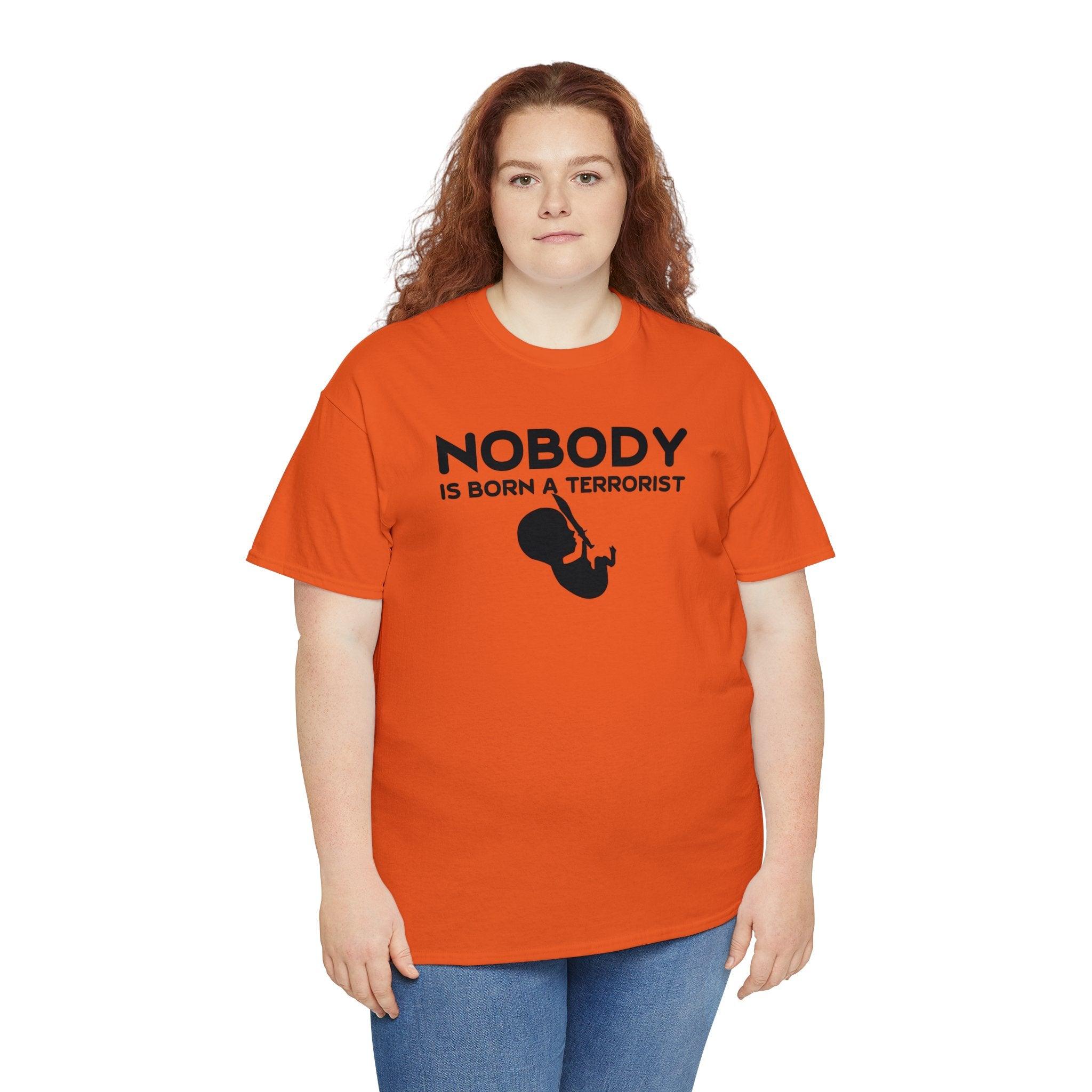 Nobody Is Born A Terrorist - T-Shirt - Witty Twisters Fashions