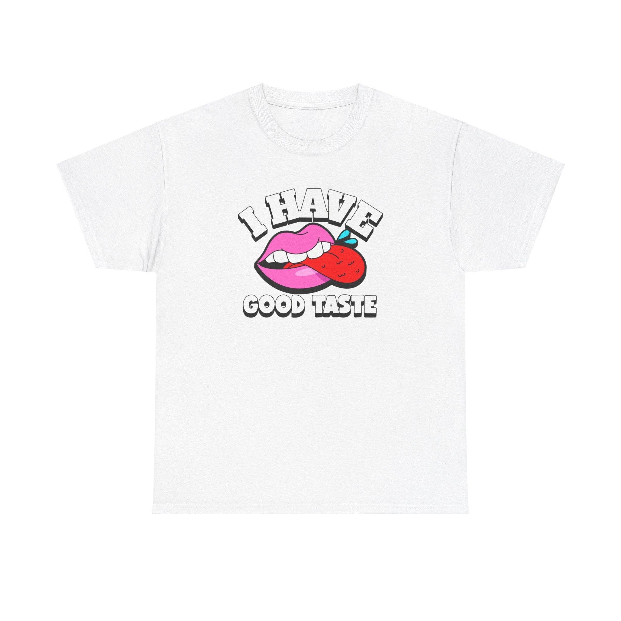 I Have Good Taste - T-Shirt - Witty Twisters Fashions